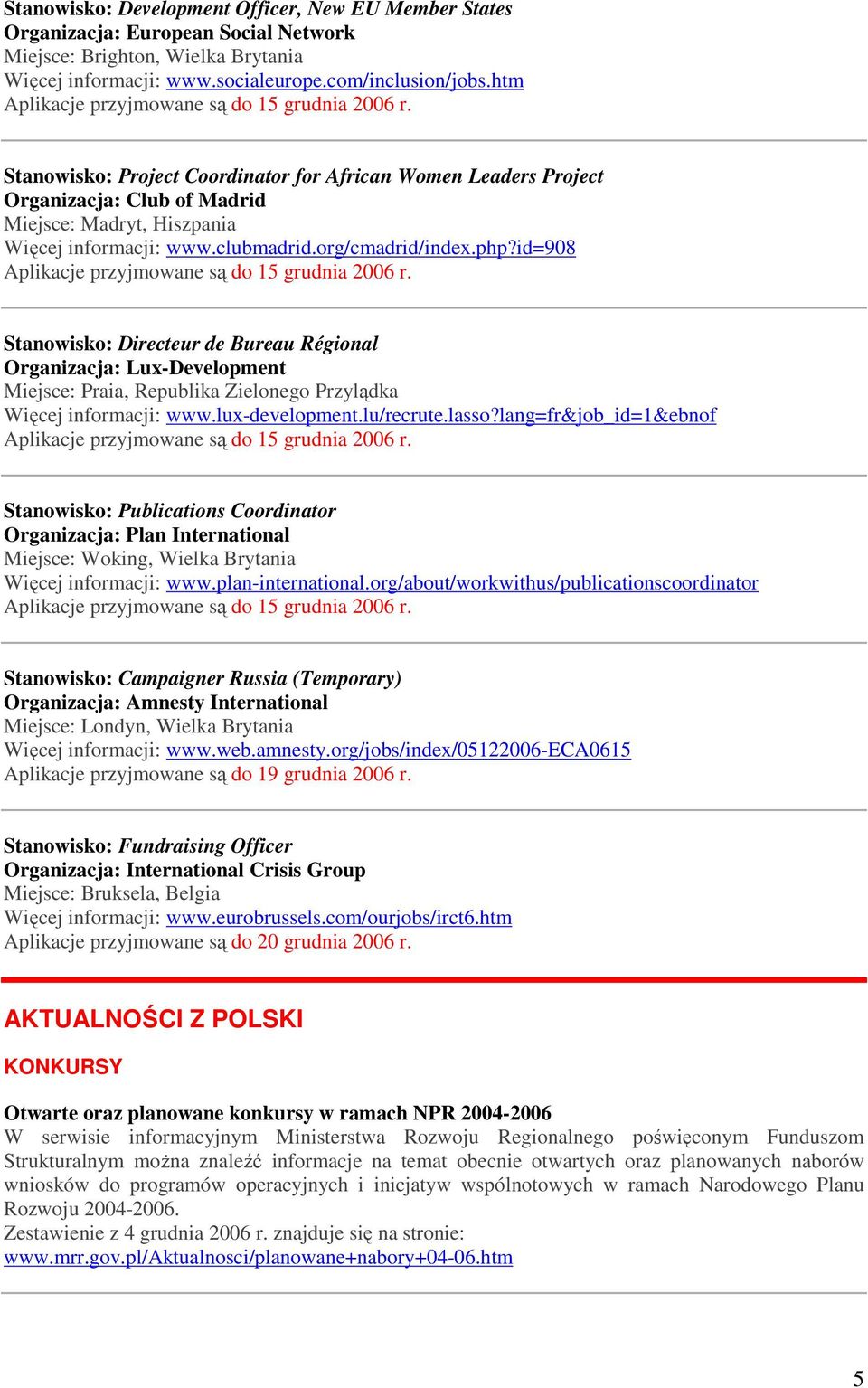 clubmadrid.org/cmadrid/index.php?id=908 Aplikacje przyjmowane są do 15 grudnia 2006 r.