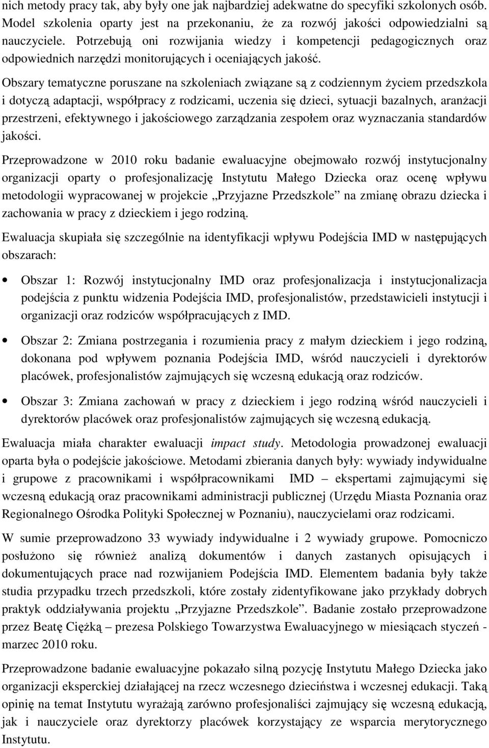 Obszary tematyczne poruszane na szkoleniach związane są z codziennym Ŝyciem przedszkola i dotyczą adaptacji, współpracy z rodzicami, uczenia się dzieci, sytuacji bazalnych, aranŝacji przestrzeni,