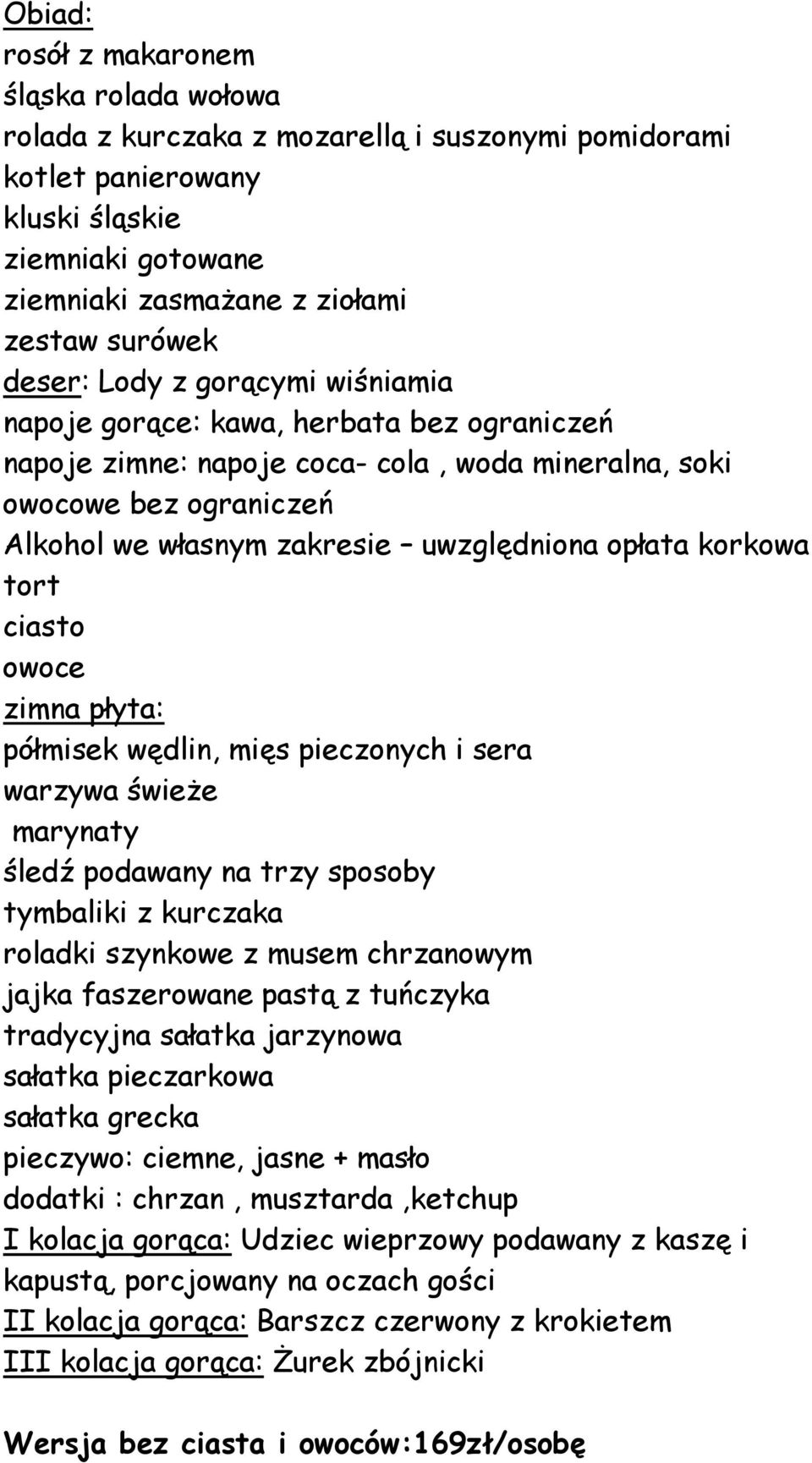 opłata korkowa tort ciasto owoce zimna płyta: półmisek wędlin, mięs pieczonych i sera warzywa świeże marynaty śledź podawany na trzy sposoby tymbaliki z kurczaka roladki szynkowe z musem chrzanowym