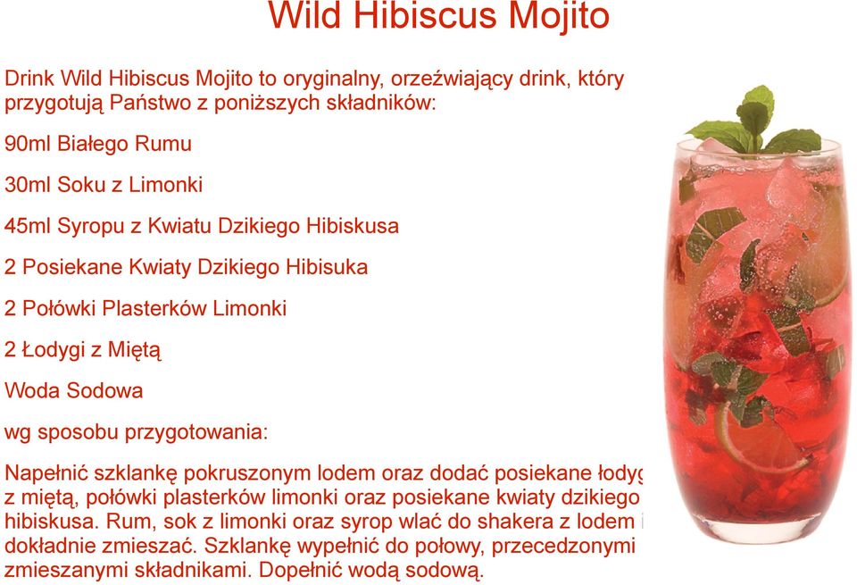 przygotowania: Napełnić szklankę pokruszonym lodem oraz dodać posiekane łodygi z miętą, połówki plasterków limonki oraz posiekane kwiaty dzikiego hibiskusa.