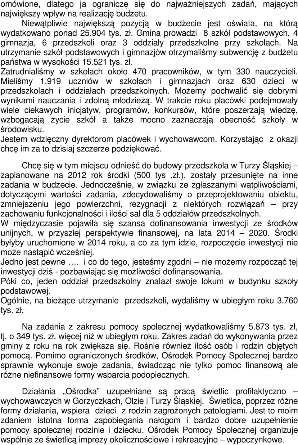 Na utrzymanie szkół podstawowych i gimnazjów otrzymaliśmy subwencję z budżetu państwa w wysokości 15.521 tys. zł. Zatrudnialiśmy w szkołach około 470 pracowników, w tym 330 nauczycieli. Mieliśmy 1.