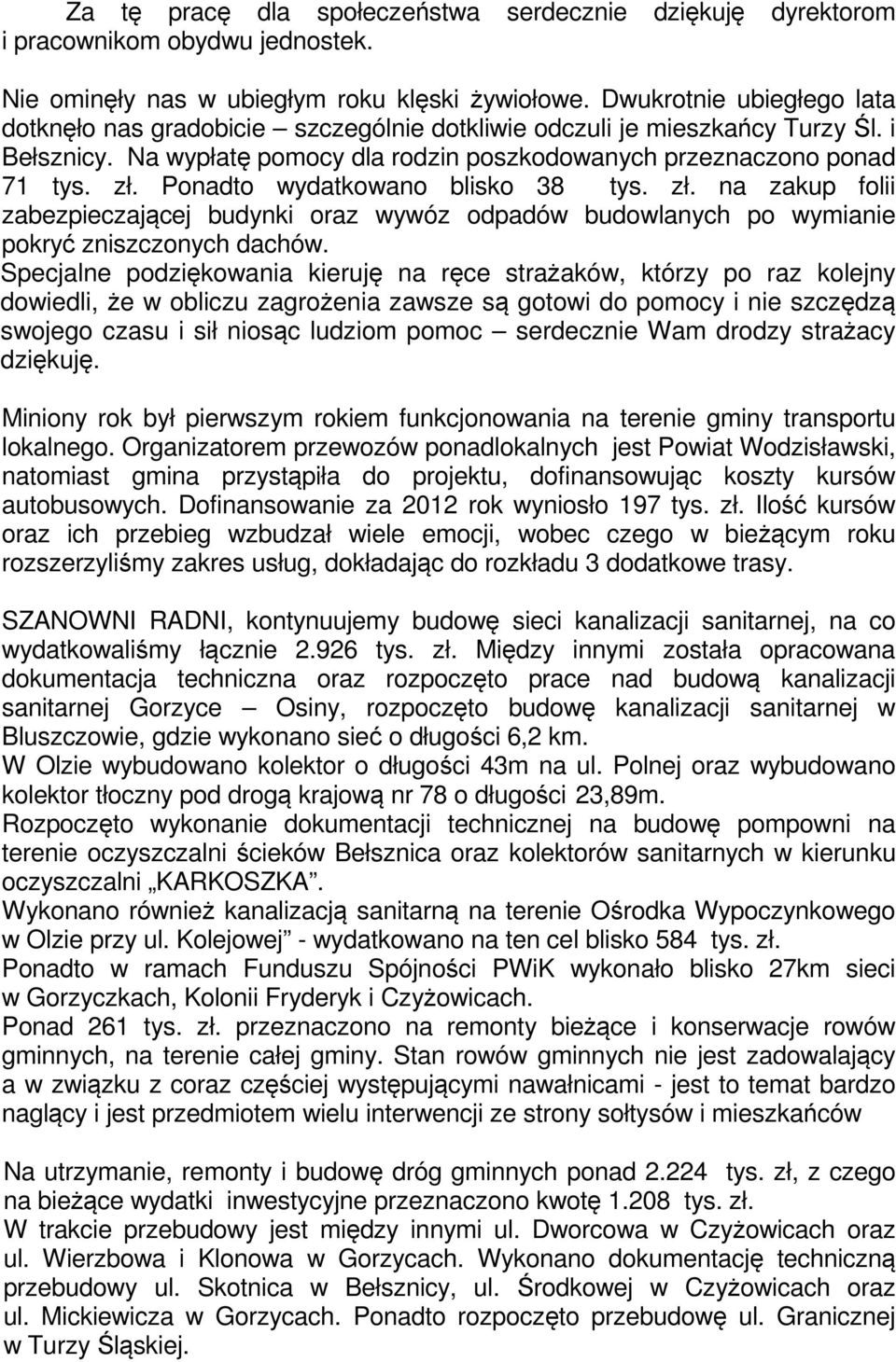 Ponadto wydatkowano blisko 38 tys. zł. na zakup folii zabezpieczającej budynki oraz wywóz odpadów budowlanych po wymianie pokryć zniszczonych dachów.