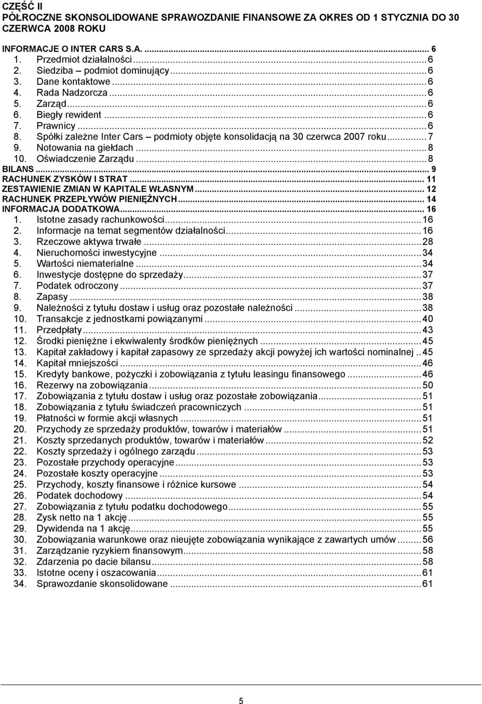 Notowania na giełdach...8 10. Oświadczenie Zarządu...8 BILANS... 9 RACHUNEK ZYSKÓW I STRAT... 11 ZESTAWIENIE ZMIAN W KAPITALE WŁASNYM... 12 RACHUNEK PRZEPŁYWÓW PIENIĘŻNYCH... 14 INFORMACJA DODATKOWA.