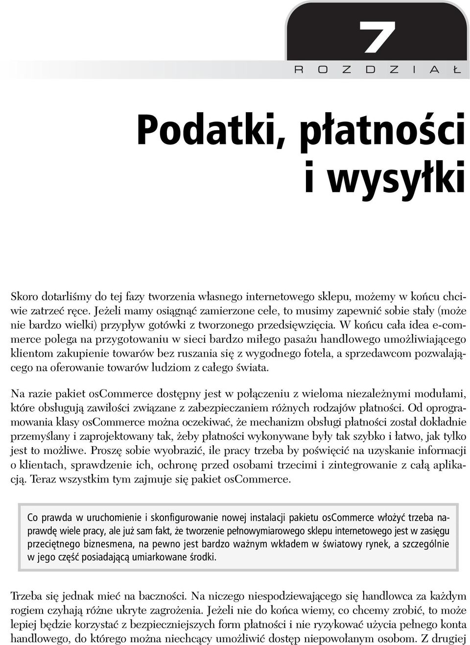 W końcu cała idea e-commerce polega na przygotowaniu w sieci bardzo miłego pasażu handlowego umożliwiającego klientom zakupienie towarów bez ruszania się z wygodnego fotela, a sprzedawcom