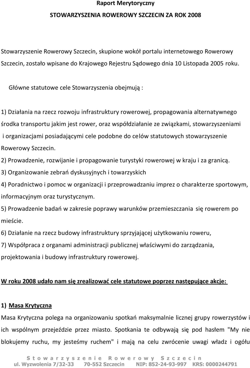 Główne statutowe cele Stowarzyszenia obejmują : 1) Działania na rzecz rozwoju infrastruktury rowerowej, propagowania alternatywnego środka transportu jakim jest rower, oraz współdziałanie ze