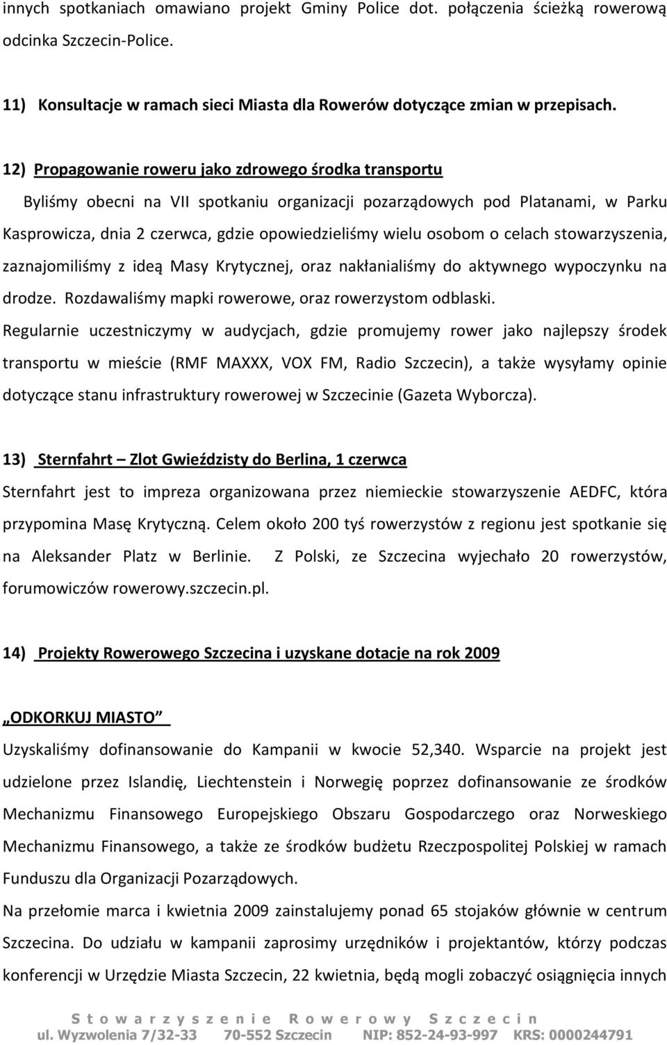 osobom o celach stowarzyszenia, zaznajomiliśmy z ideą Masy Krytycznej, oraz nakłanialiśmy do aktywnego wypoczynku na drodze. Rozdawaliśmy mapki rowerowe, oraz rowerzystom odblaski.