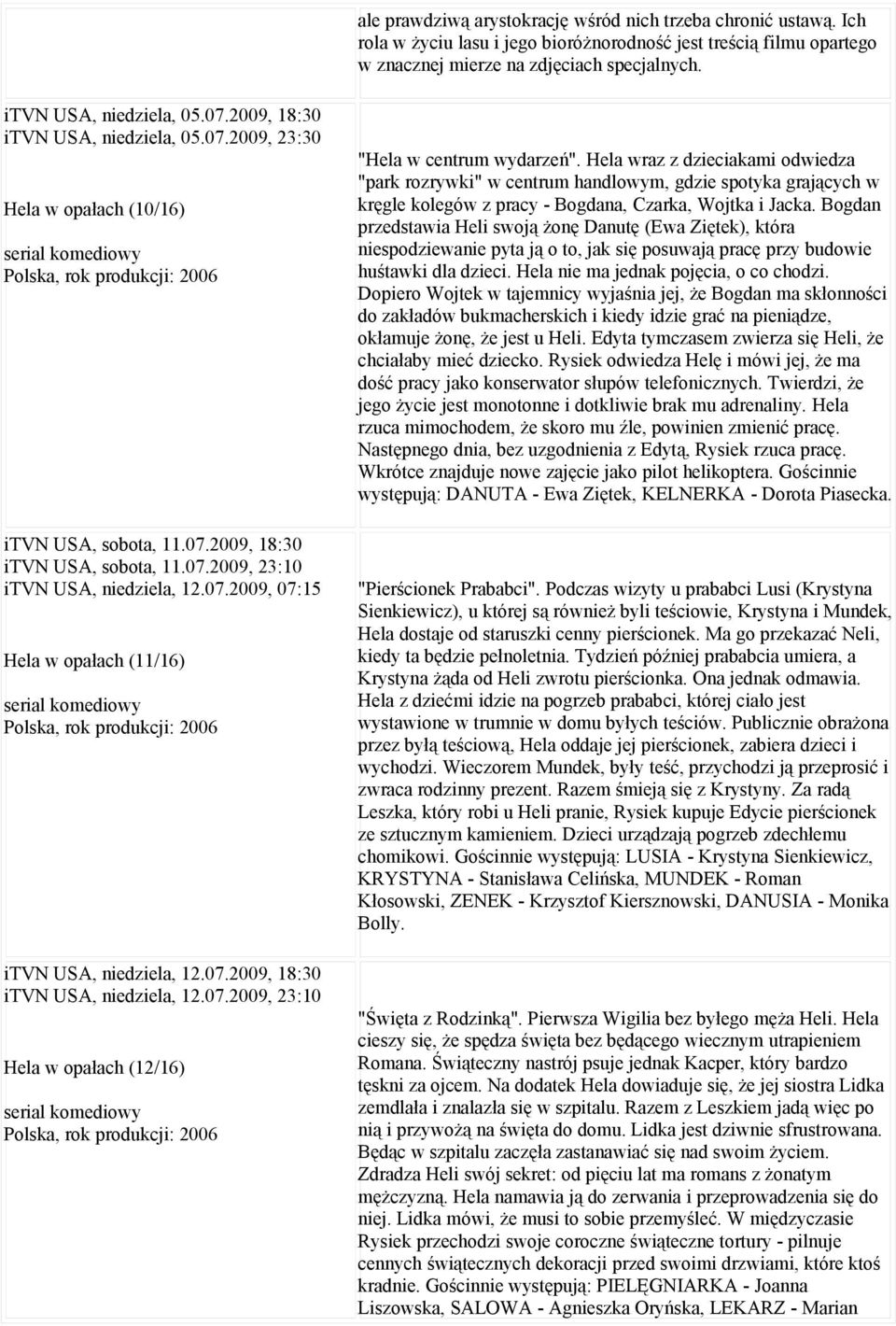 07.2009, 23:10 itvn USA, niedziela, 12.07.2009, 07:15 Hela w opałach (11/16) serial komediowy Polska, rok produkcji: 2006 itvn USA, niedziela, 12.07.2009, 18:30 itvn USA, niedziela, 12.07.2009, 23:10 Hela w opałach (12/16) serial komediowy Polska, rok produkcji: 2006 "Hela w centrum wydarzeń".