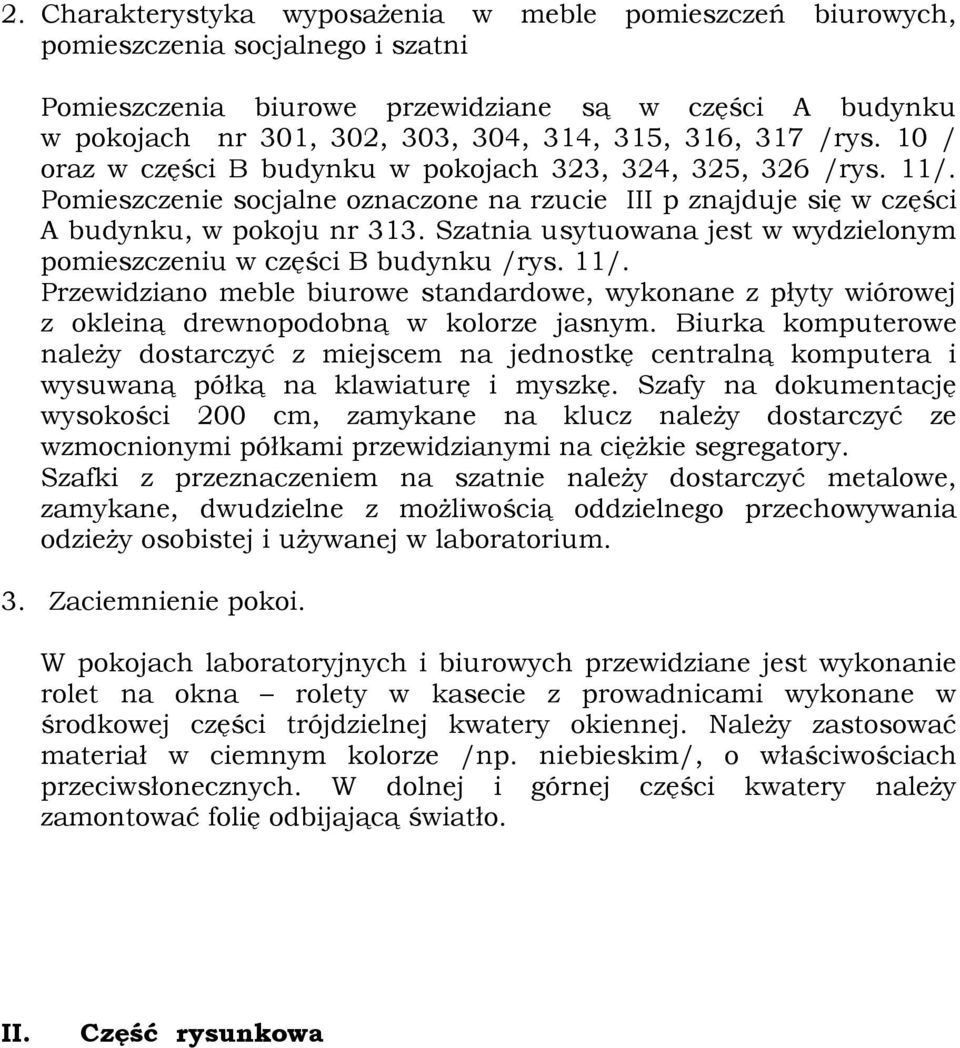 Szatnia usytuowana jest w wydzielonym pomieszczeniu w części B budynku /rys. 11/. Przewidziano meble biurowe standardowe, wykonane z płyty wiórowej z okleiną drewnopodobną w kolorze jasnym.