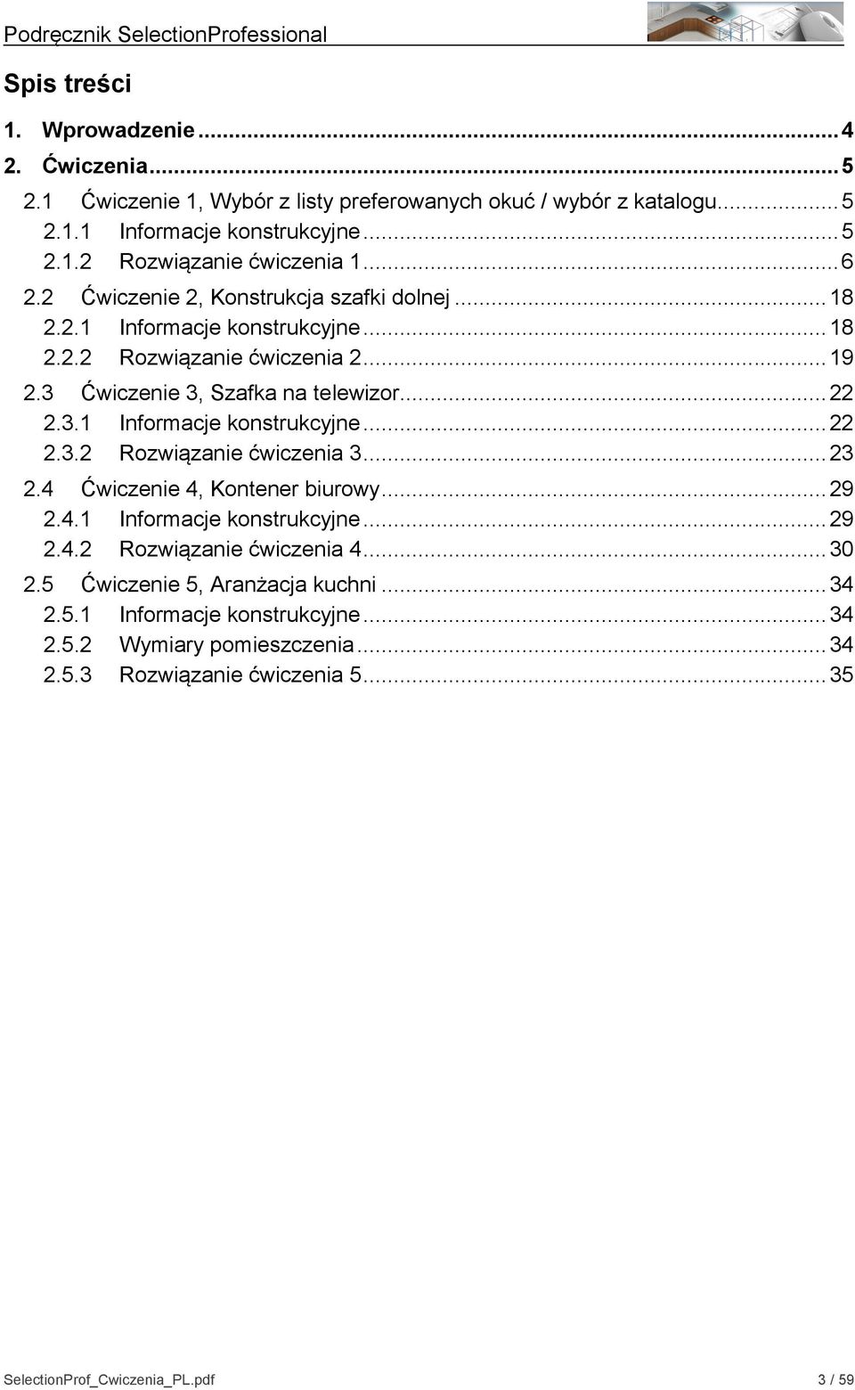 .. 23 2.4 Ćwiczenie 4, Kontener biurowy... 29 2.4.1 Informacje konstrukcyjne... 29 2.4.2 Rozwiązanie ćwiczenia 4... 30 2.5 Ćwiczenie 5, Aranżacja kuchni... 34 2.5.1 Informacje konstrukcyjne... 34 2.5.2 Wymiary pomieszczenia.