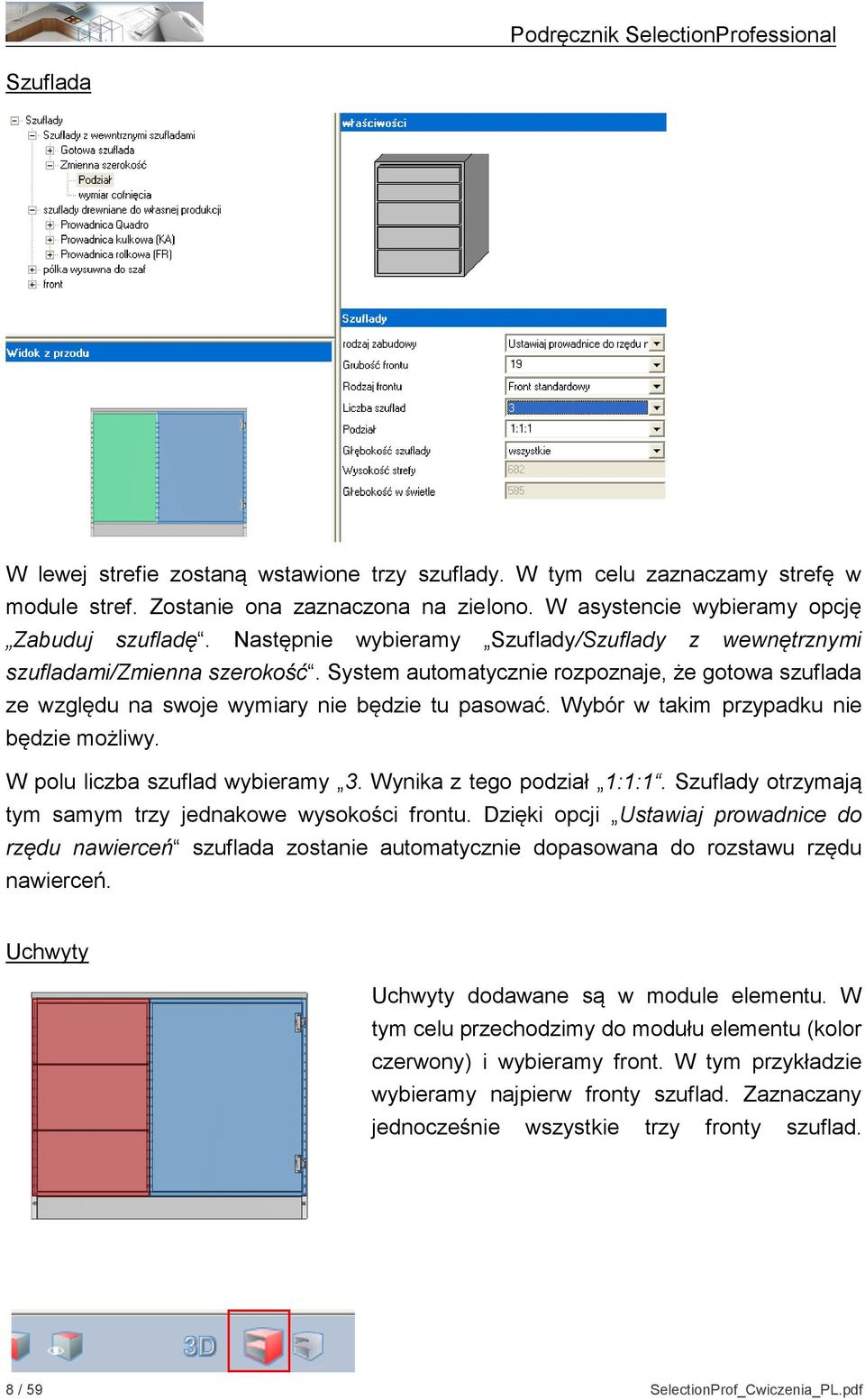 Wybór w takim przypadku nie będzie możliwy. W polu liczba szuflad wybieramy 3. Wynika z tego podział 1:1:1. Szuflady otrzymają tym samym trzy jednakowe wysokości frontu.