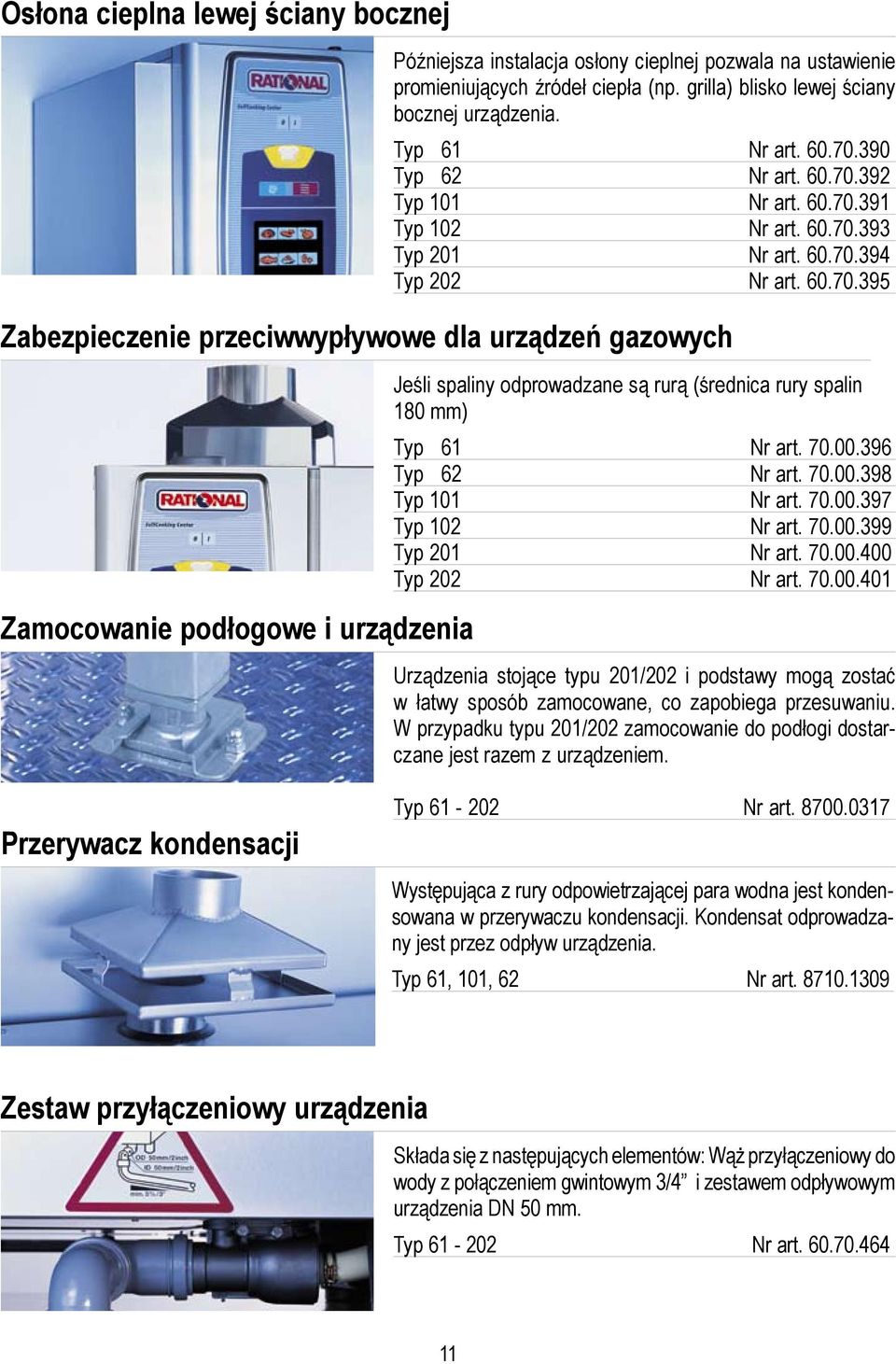 70.00.396 Typ 62 Nr art. 70.00.398 Typ 101 Nr art. 70.00.397 Typ 102 Nr art. 70.00.399 Typ 201 Nr art. 70.00.400 Typ 202 Nr art. 70.00.401 Urządzenia stojące typu 201/202 i podstawy mogą zostać w łatwy sposób zamocowane, co zapobiega przesuwaniu.