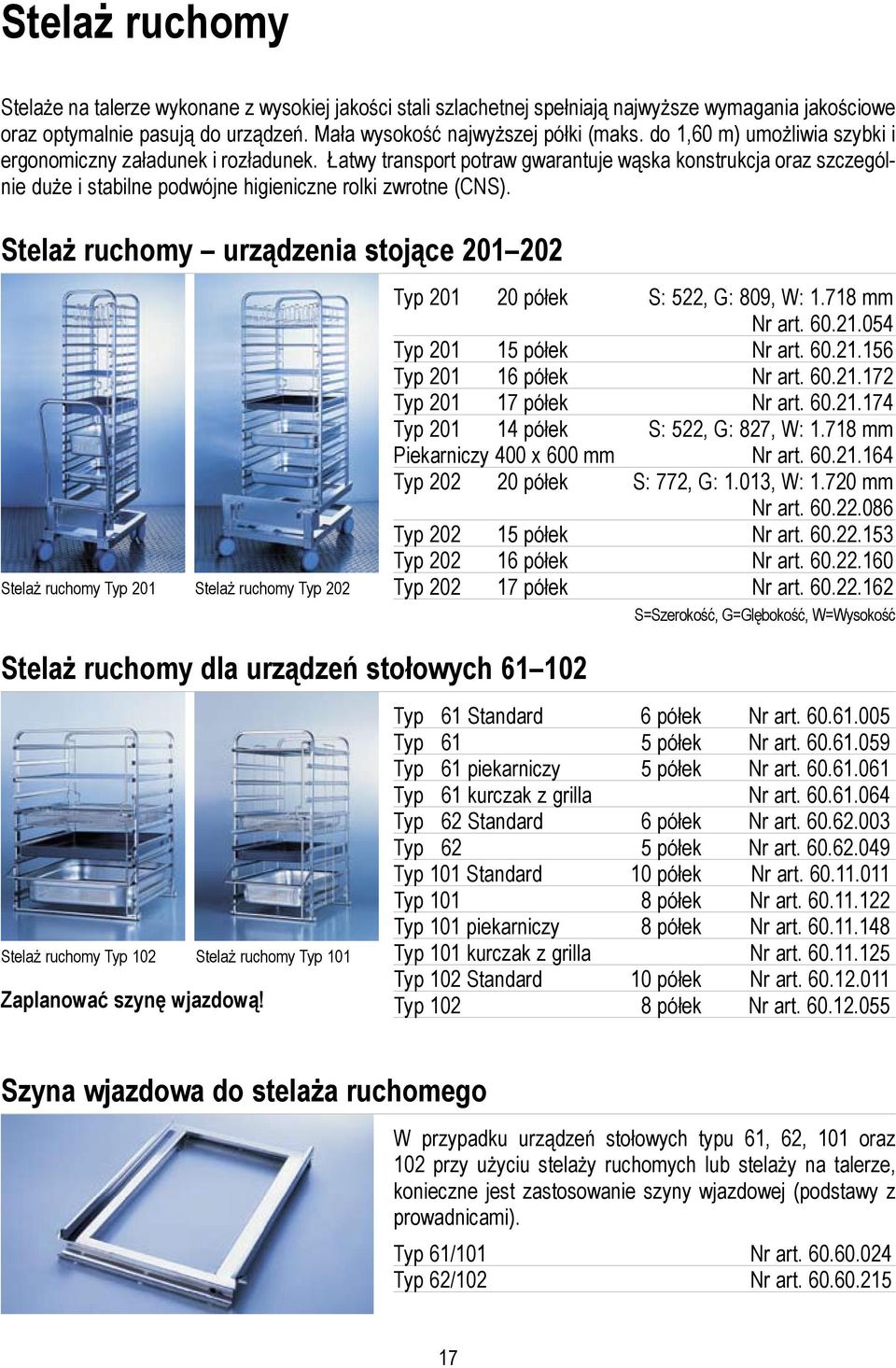 Stelaż ruchomy urządzenia stojące 201 202 Stelaż ruchomy Typ 201 Stelaż ruchomy Typ 202 Typ 201 20 półek S: 522, G: 809, W: 1.718 mm Nr art. 60.21.054 Typ 201 15 półek Nr art. 60.21.156 Typ 201 16 półek Nr art.