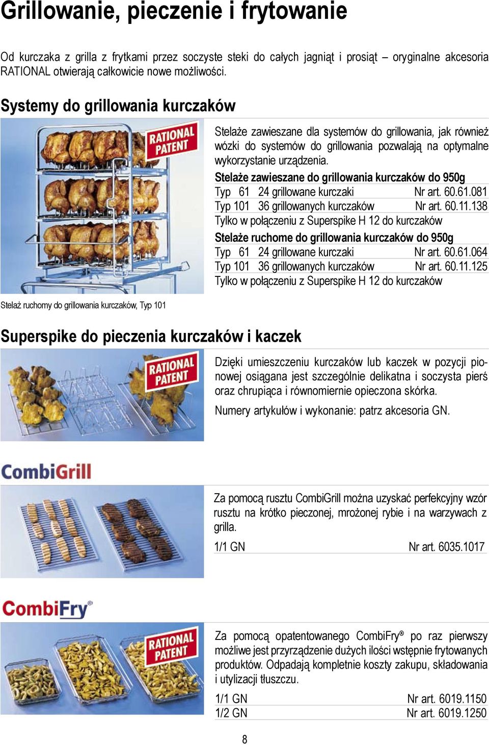 systemów do grillowania pozwalają na optymalne wykorzystanie urządzenia. Stelaże zawieszane do grillowania kurczaków do 950g Typ 61 24 grillowane kurczaki Nr art. 60.61.081 Typ 101 36 grillowanych kurczaków Nr art.