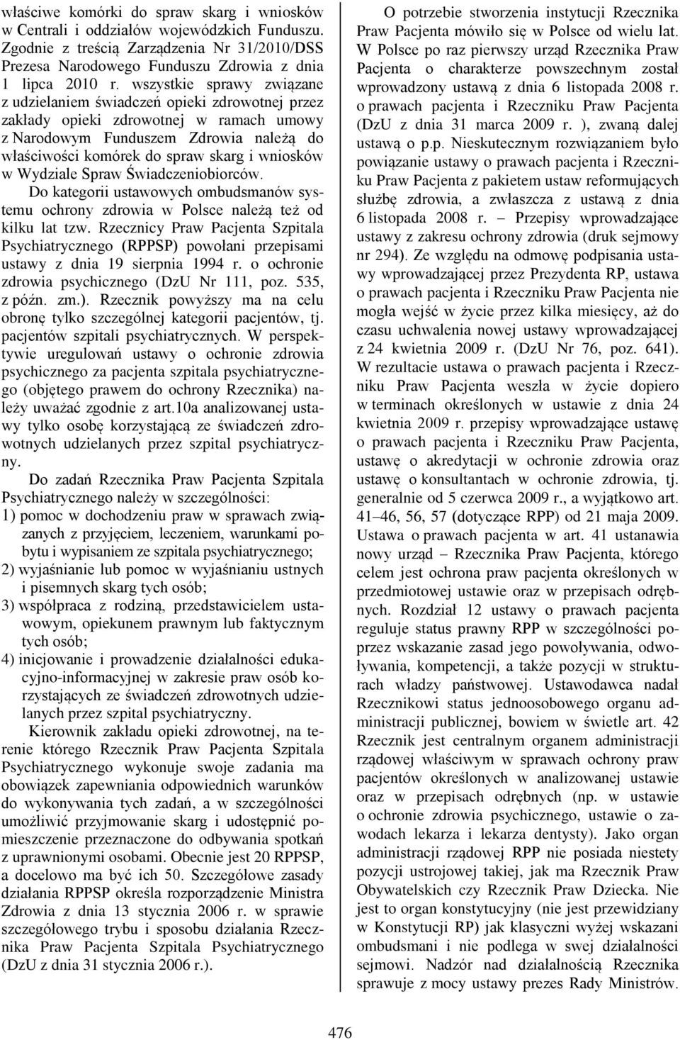 wniosków w Wydziale Spraw Świadczeniobiorców. Do kategorii ustawowych ombudsmanów systemu ochrony zdrowia w Polsce należą też od kilku lat tzw.