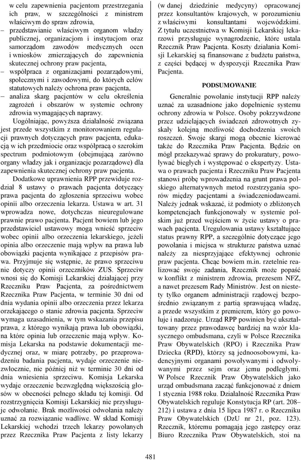 statutowych należy ochrona praw pacjenta, analiza skarg pacjentów w celu określenia zagrożeń i obszarów w systemie ochrony zdrowia wymagających naprawy.