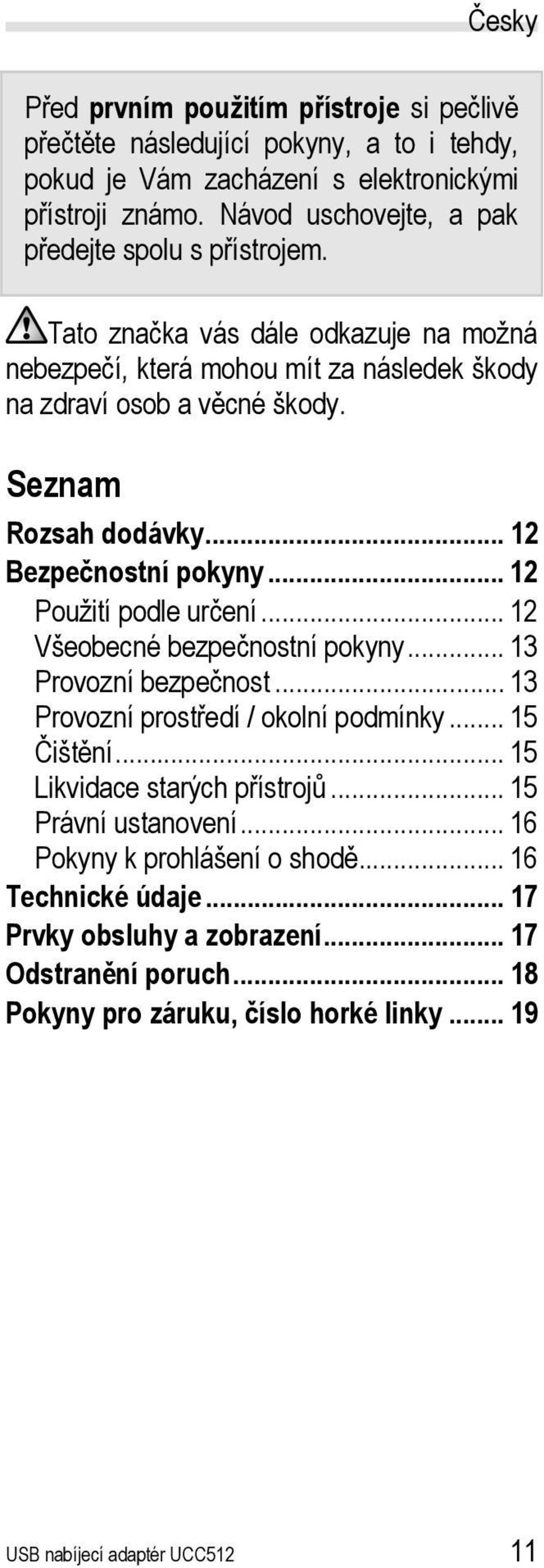 .. 12 Bezpečnostní pokyny... 12 Použití podle určení... 12 Všeobecné bezpečnostní pokyny... 13 Provozní bezpečnost... 13 Provozní prostředí / okolní podmínky... 15 Čištění.