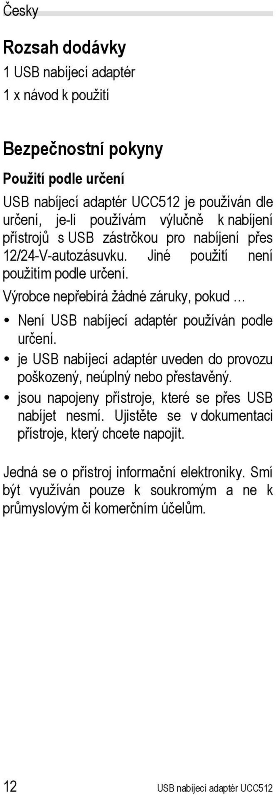 Výrobce nepřebírá žádné záruky, pokud Není USB nabíjecí adaptér používán podle určení. je USB nabíjecí adaptér uveden do provozu poškozený, neúplný nebo přestavěný.