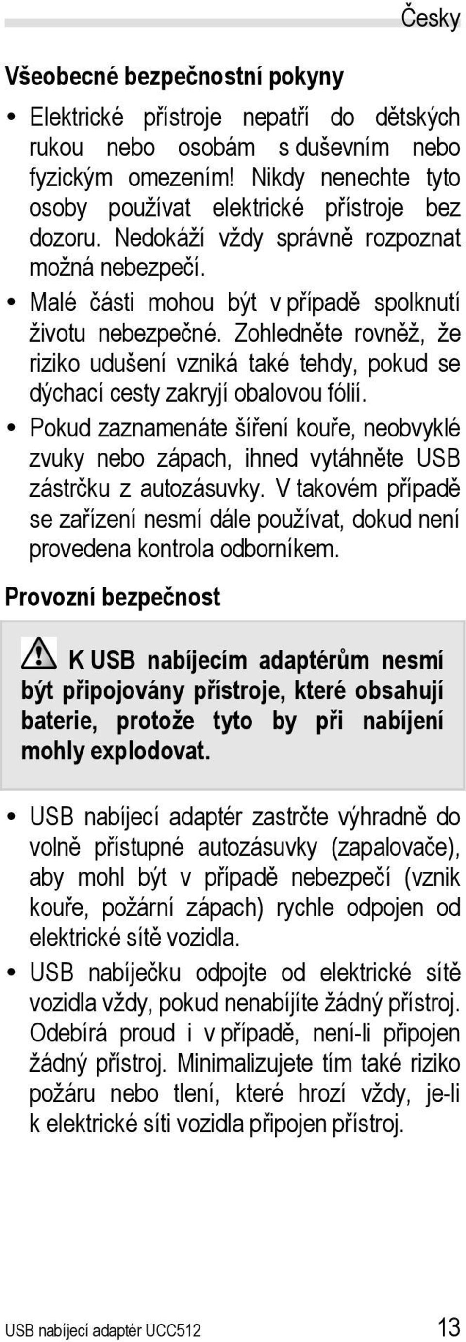 Zohledněte rovněž, že riziko udušení vzniká také tehdy, pokud se dýchací cesty zakryjí obalovou fólií.