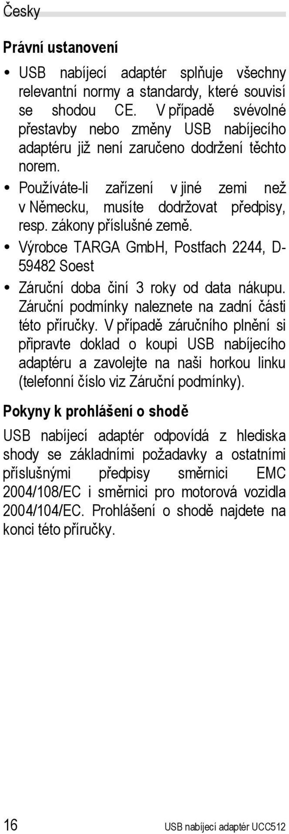 zákony příslušné země. Výrobce TARGA GmbH, Postfach 2244, D- 59482 Soest Záruční doba činí 3 roky od data nákupu. Záruční podmínky naleznete na zadní části této příručky.