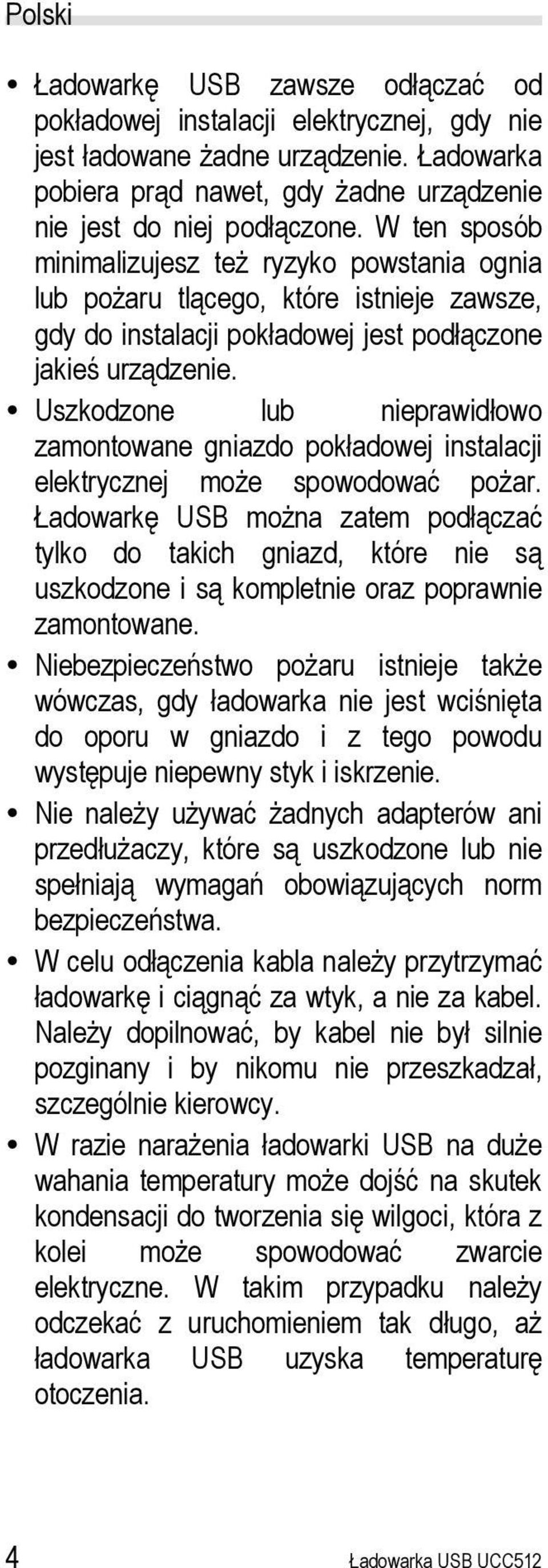 Uszkodzone lub nieprawidłowo zamontowane gniazdo pokładowej instalacji elektrycznej może spowodować pożar.