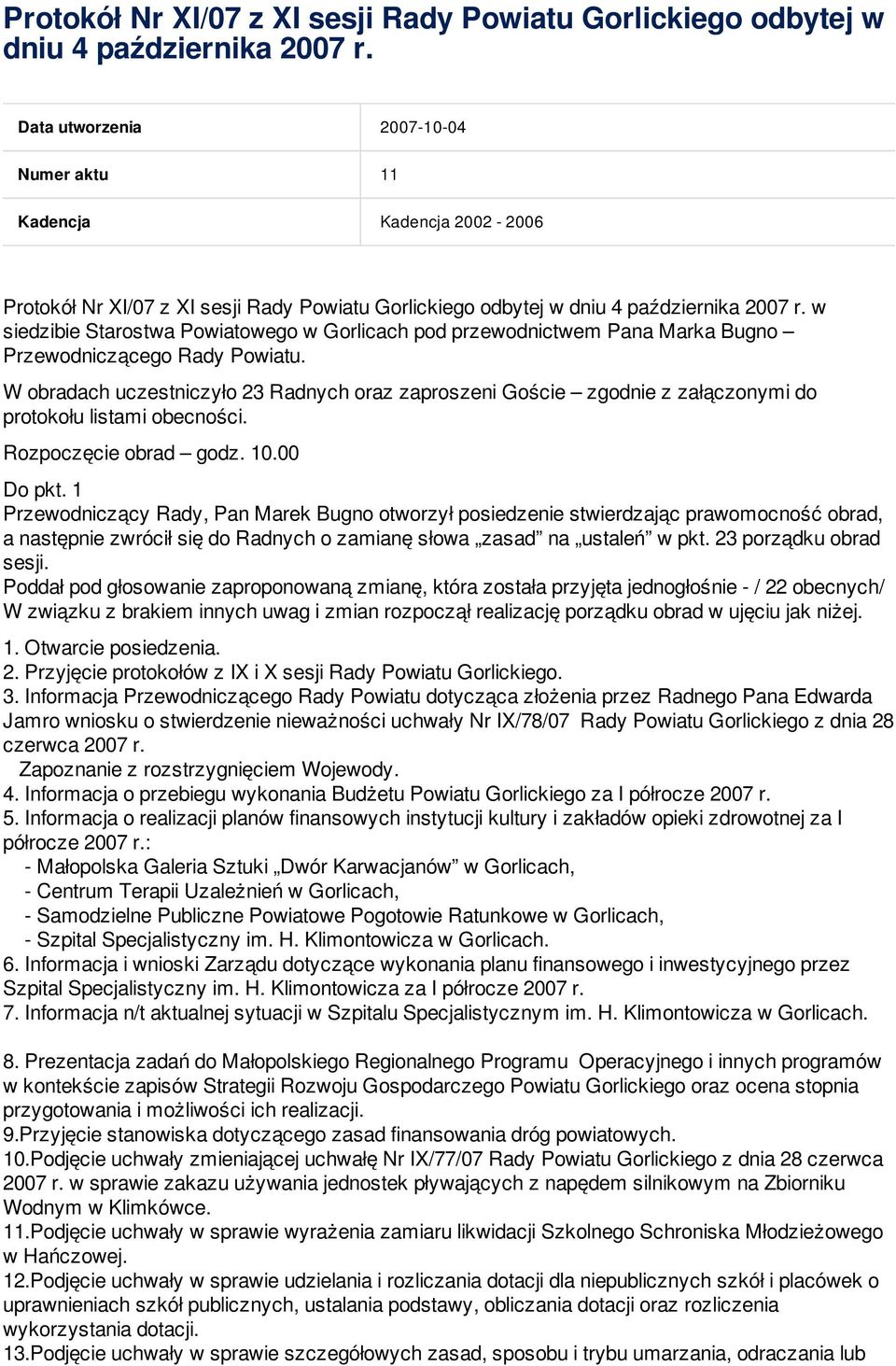 W obradach uczestniczyło 23 Radnych oraz zaproszeni Goście zgodnie z załączonymi do protokołu listami obecności. Rozpoczęcie obrad godz. 10.00 Do pkt.