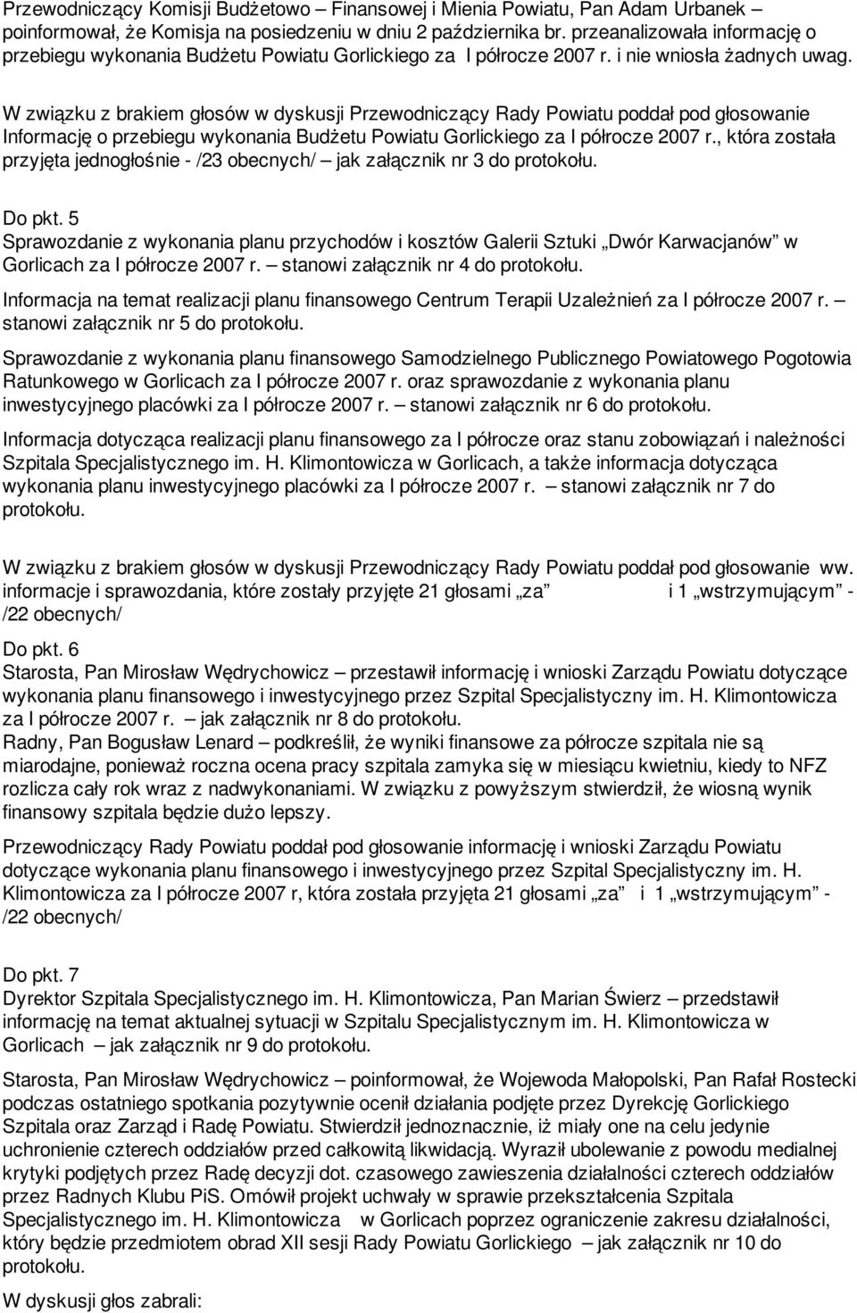 W związku z brakiem głosów w dyskusji Przewodniczący Rady Powiatu poddał pod głosowanie Informację o przebiegu wykonania Budżetu Powiatu Gorlickiego za I półrocze 2007 r.