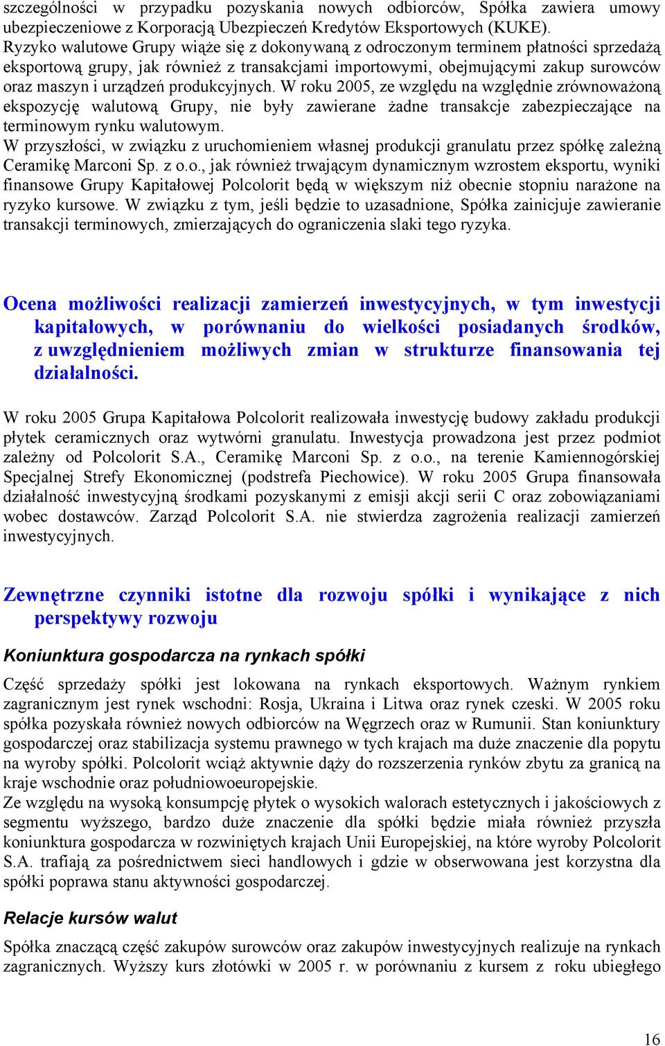 produkcyjnych. W roku 2005, ze względu na względnie zrównoważoną ekspozycję walutową Grupy, nie były zawierane żadne transakcje zabezpieczające na terminowym rynku walutowym.