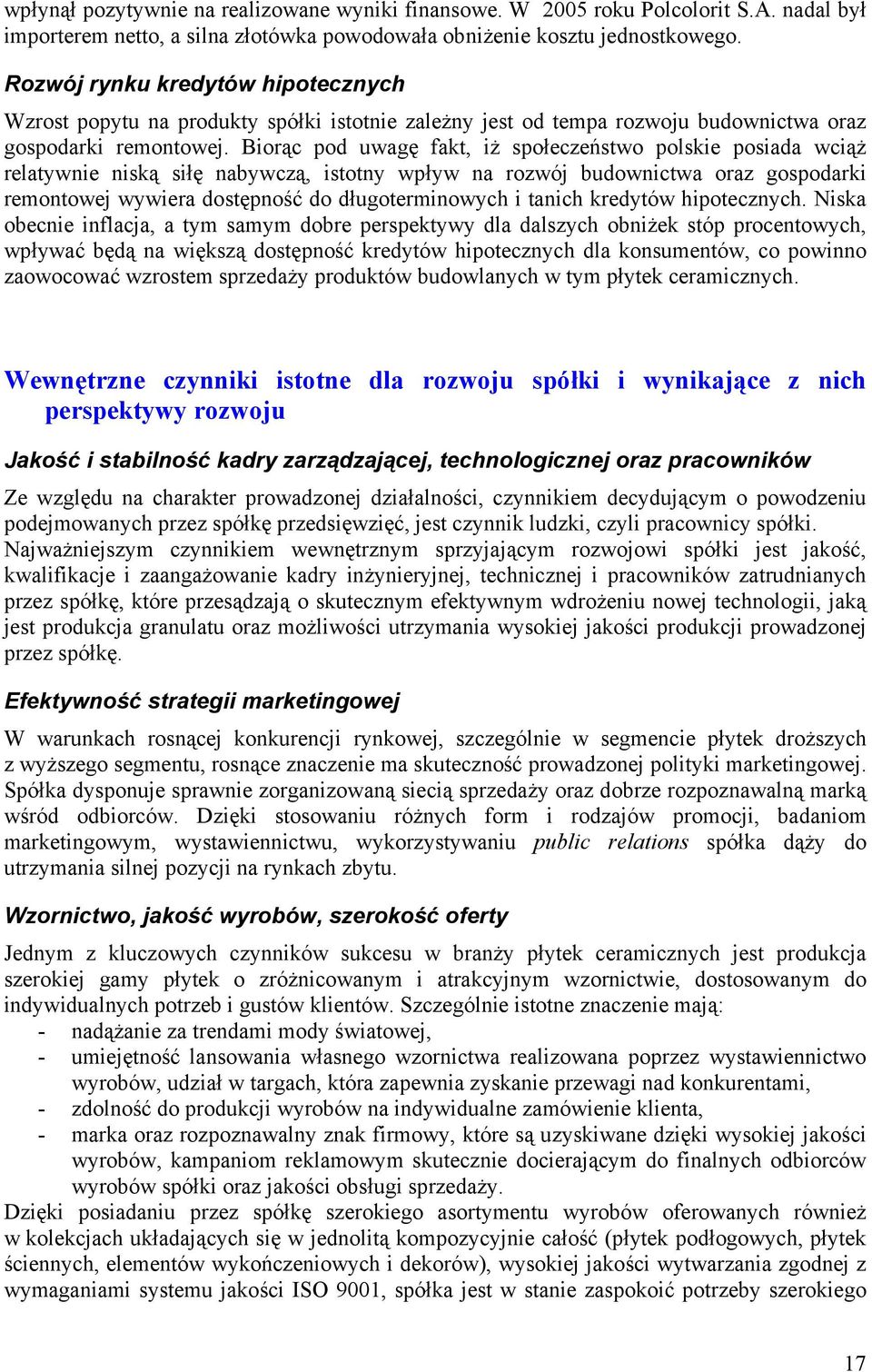 Biorąc pod uwagę fakt, iż społeczeństwo polskie posiada wciąż relatywnie niską siłę nabywczą, istotny wpływ na rozwój budownictwa oraz gospodarki remontowej wywiera dostępność do długoterminowych i