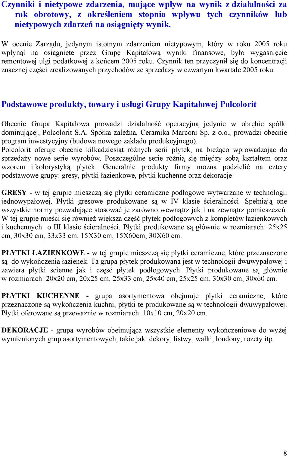 2005 roku. Czynnik ten przyczynił się do koncentracji znacznej części zrealizowanych przychodów ze sprzedaży w czwartym kwartale 2005 roku.