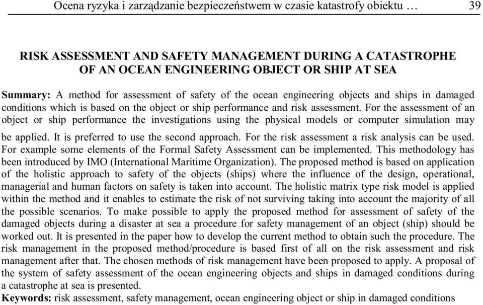 For the assessment of an object or ship performance the investigations using the physical models or computer simulation may be applied. It is preferred to use the second approach.