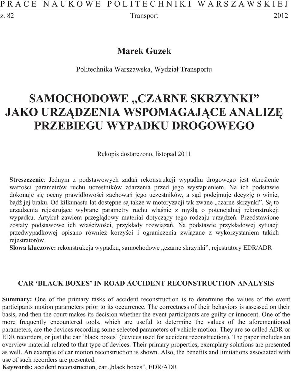 Na ich podstawie dokonuje si oceny prawid owo ci zachowa jego uczestników, a s d podejmuje decyzj o winie, b d jej braku. Od kilkunastu lat dost pne s tak e w motoryzacji tak zwane czarne skrzynki.