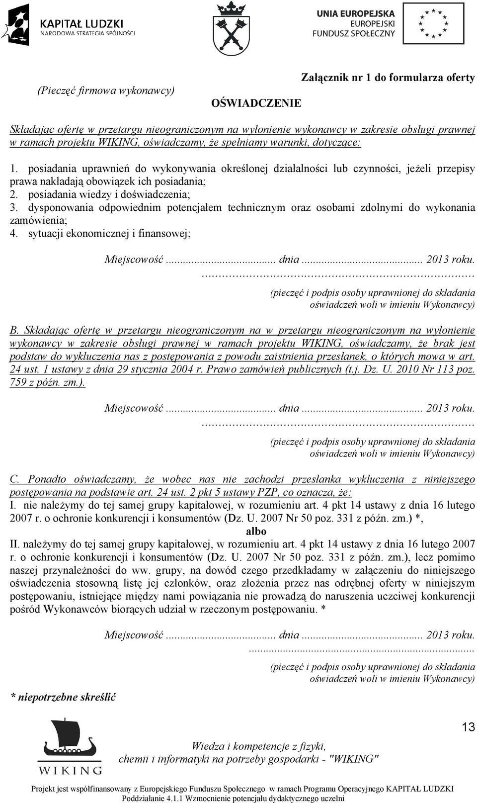 posiadania wiedzy i doświadczenia; 3. dysponowania odpowiednim potencjałem technicznym oraz osobami zdolnymi do wykonania zamówienia; 4. sytuacji ekonomicznej i finansowej; Miejscowość... dnia.