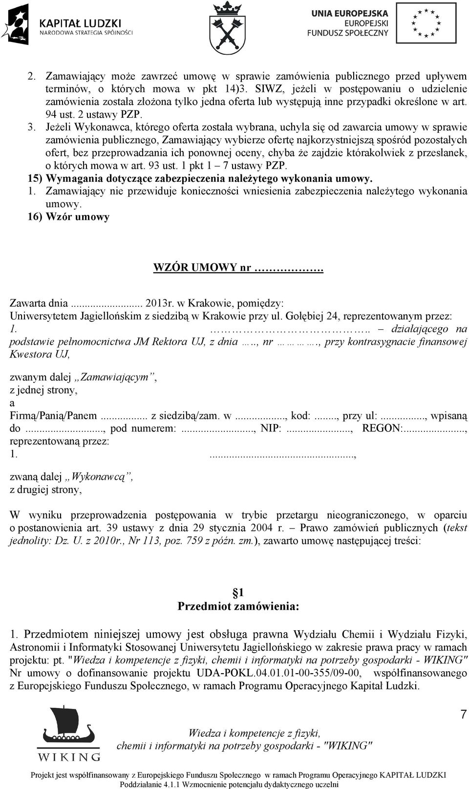 Jeżeli Wykonawca, którego oferta została wybrana, uchyla się od zawarcia umowy w sprawie zamówienia publicznego, Zamawiający wybierze ofertę najkorzystniejszą spośród pozostałych ofert, bez