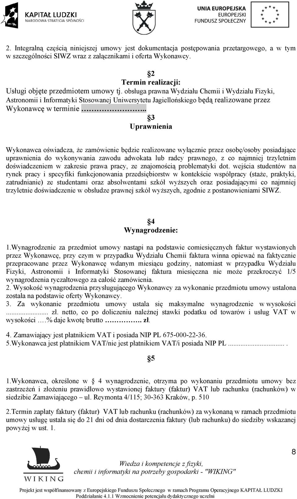 obsługa prawna Wydziału Chemii i Wydziału Fizyki, Astronomii i Informatyki Stosowanej Uniwersytetu Jagiellońskiego będą realizowane przez Wykonawcę w terminie.