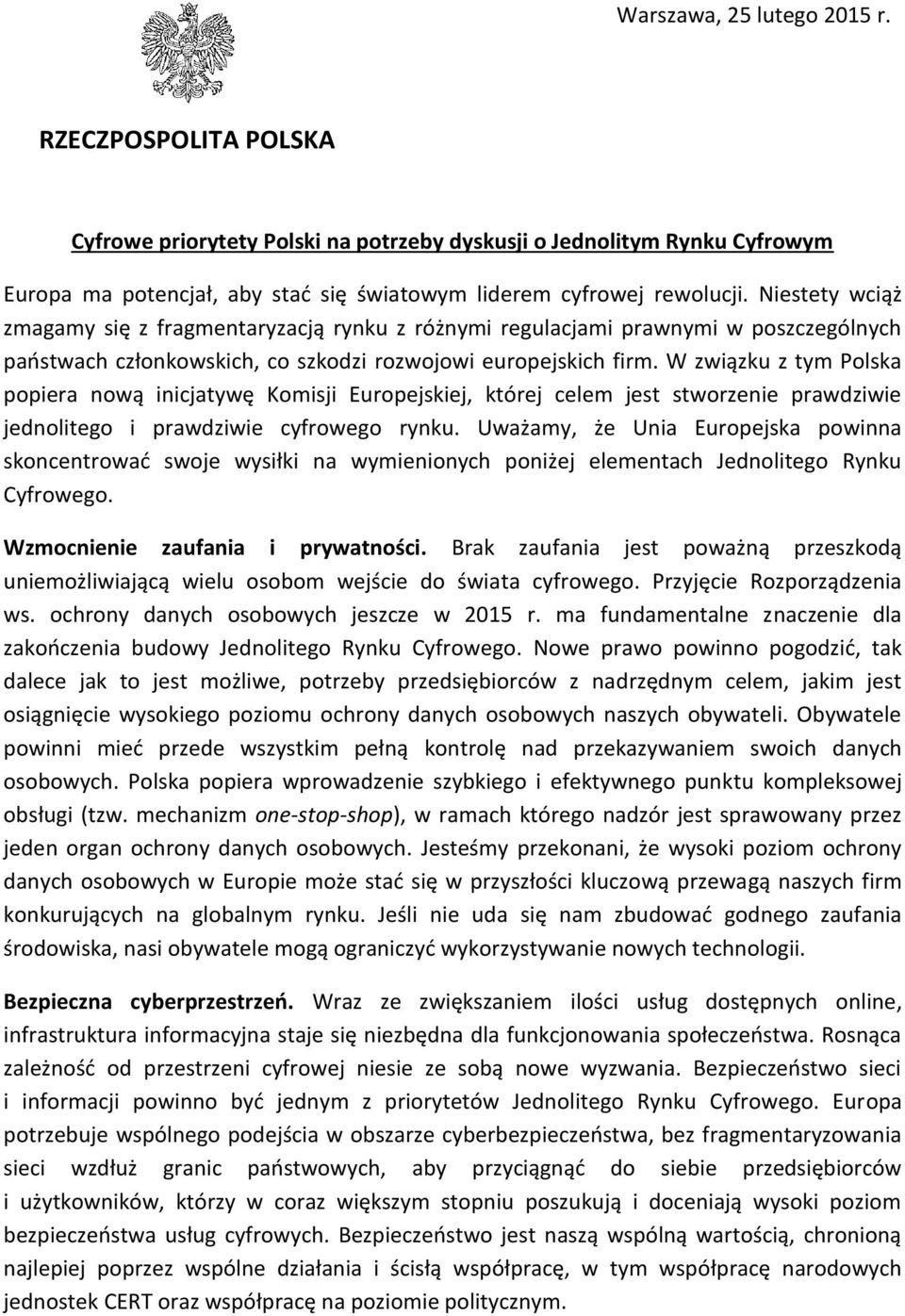 W związku z tym Polska popiera nową inicjatywę Komisji Europejskiej, której celem jest stworzenie prawdziwie jednolitego i prawdziwie cyfrowego rynku.