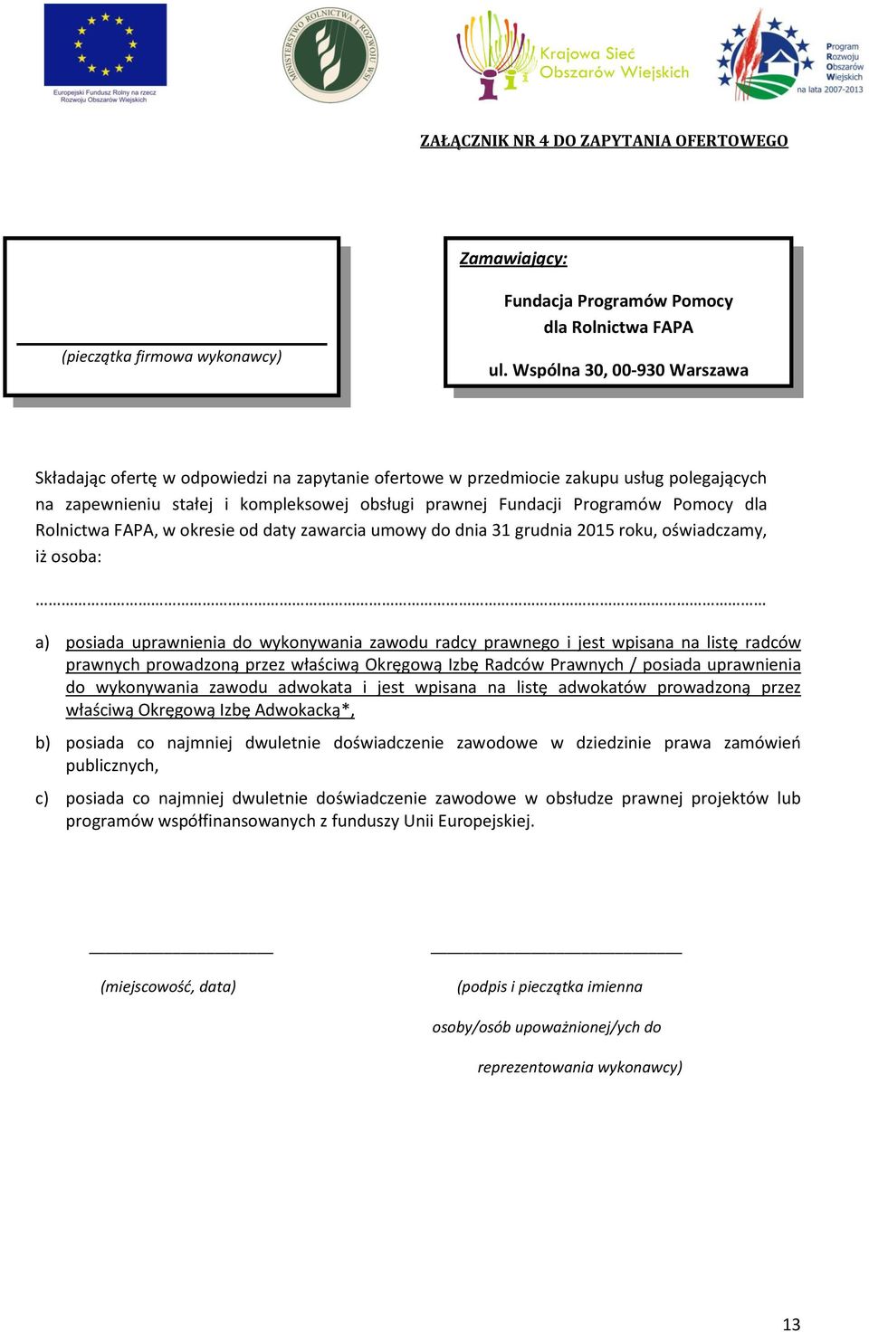 dla Rolnictwa FAPA, w okresie od daty zawarcia umowy do dnia 31 grudnia 2015 roku, oświadczamy, iż osoba: (pieczątka firmowa wykonawcy) a) posiada uprawnienia do wykonywania zawodu radcy prawnego i