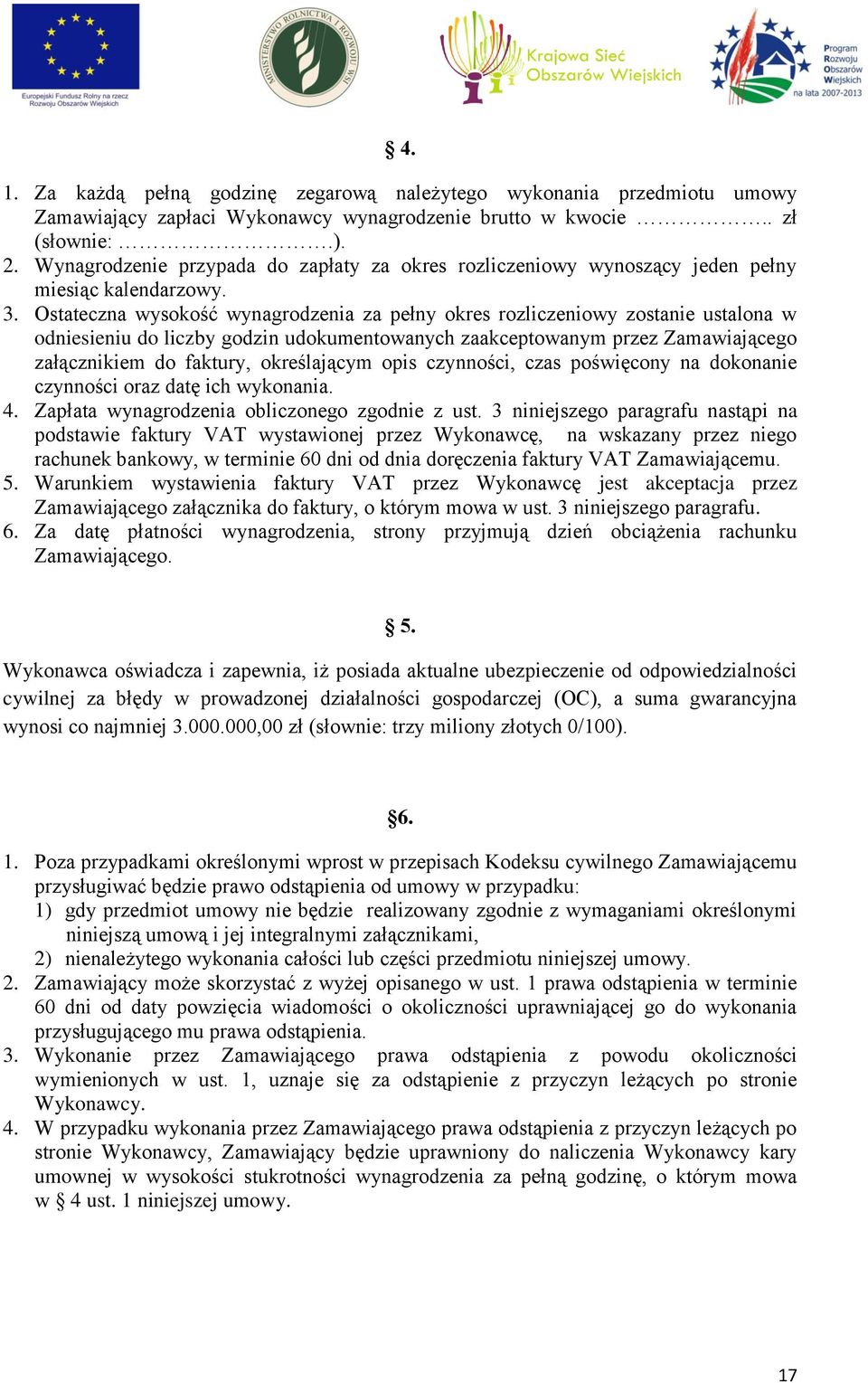 Ostateczna wysokość wynagrodzenia za pełny okres rozliczeniowy zostanie ustalona w odniesieniu do liczby godzin udokumentowanych zaakceptowanym przez Zamawiającego załącznikiem do faktury,