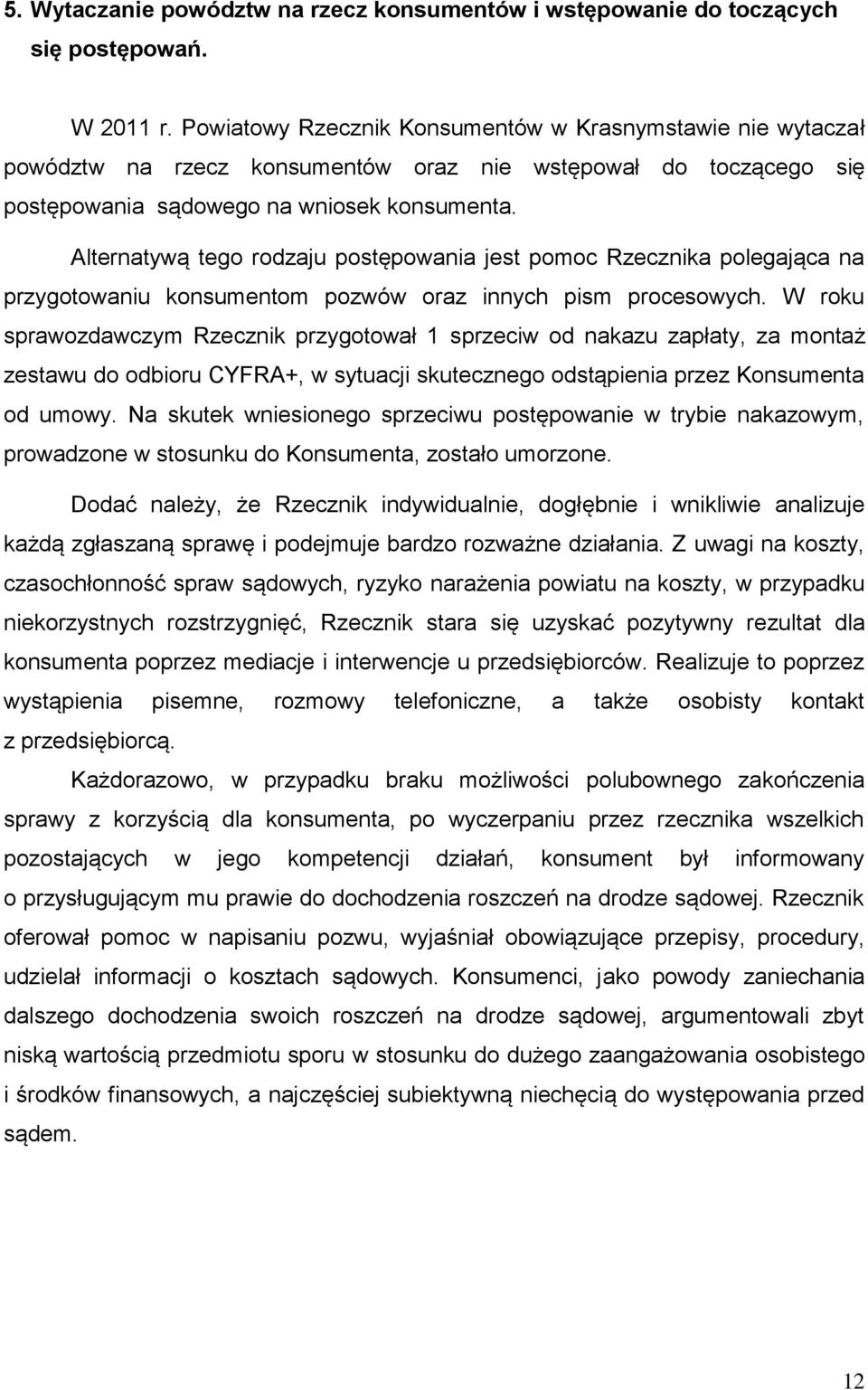 Alternatywą tego rodzaju postępowania jest pomoc Rzecznika polegająca na przygotowaniu konsumentom pozwów oraz innych pism procesowych.