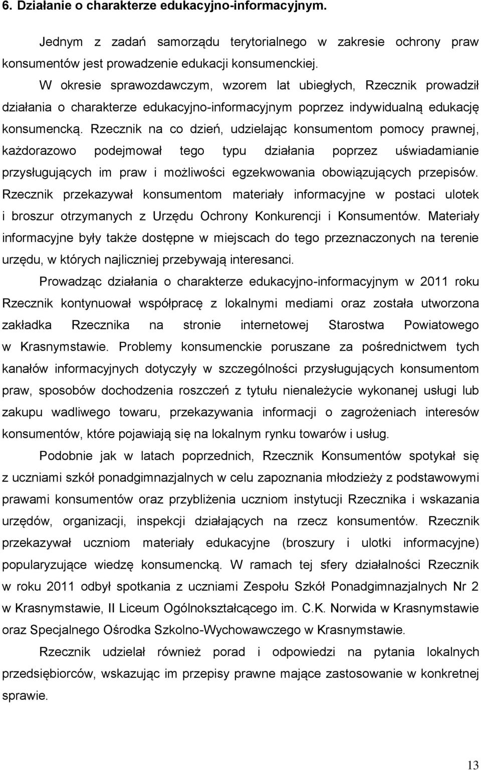 Rzecznik na co dzień, udzielając konsumentom pomocy prawnej, każdorazowo podejmował tego typu działania poprzez uświadamianie przysługujących im praw i możliwości egzekwowania obowiązujących