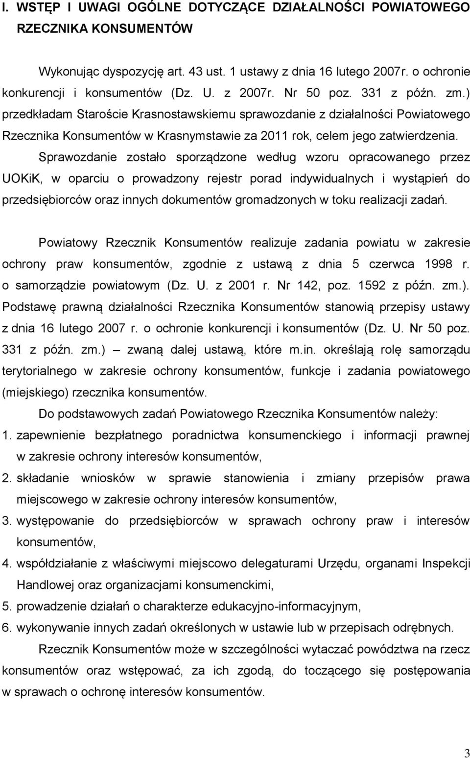 Sprawozdanie zostało sporządzone według wzoru opracowanego przez UOKiK, w oparciu o prowadzony rejestr porad indywidualnych i wystąpień do przedsiębiorców oraz innych dokumentów gromadzonych w toku