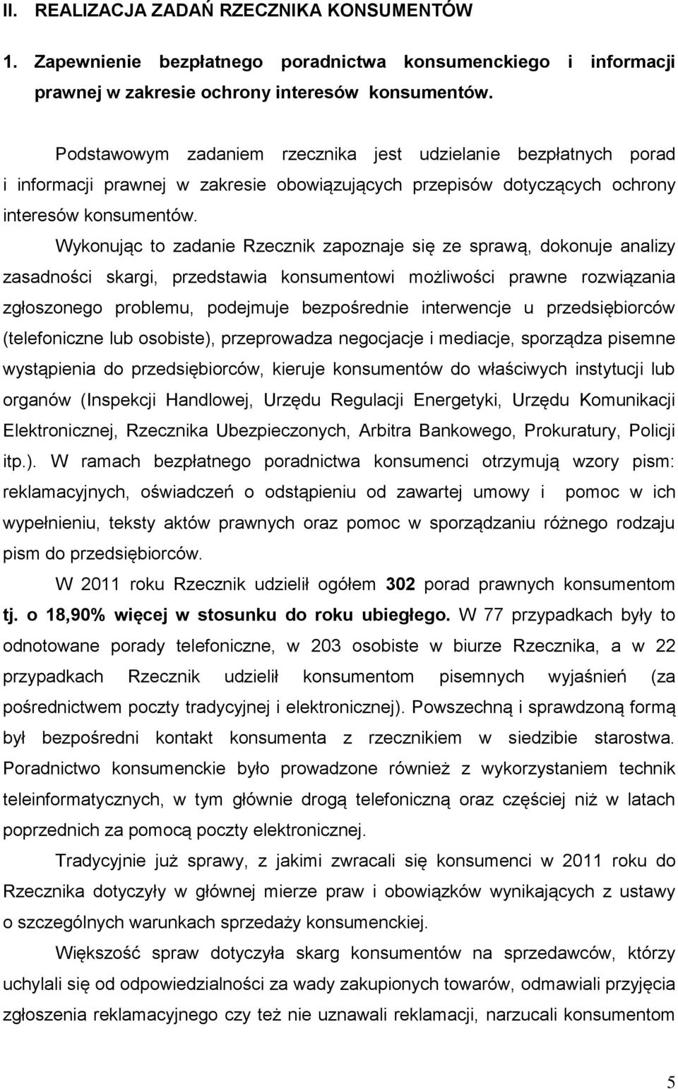 Wykonując to zadanie Rzecznik zapoznaje się ze sprawą, dokonuje analizy zasadności skargi, przedstawia konsumentowi możliwości prawne rozwiązania zgłoszonego problemu, podejmuje bezpośrednie