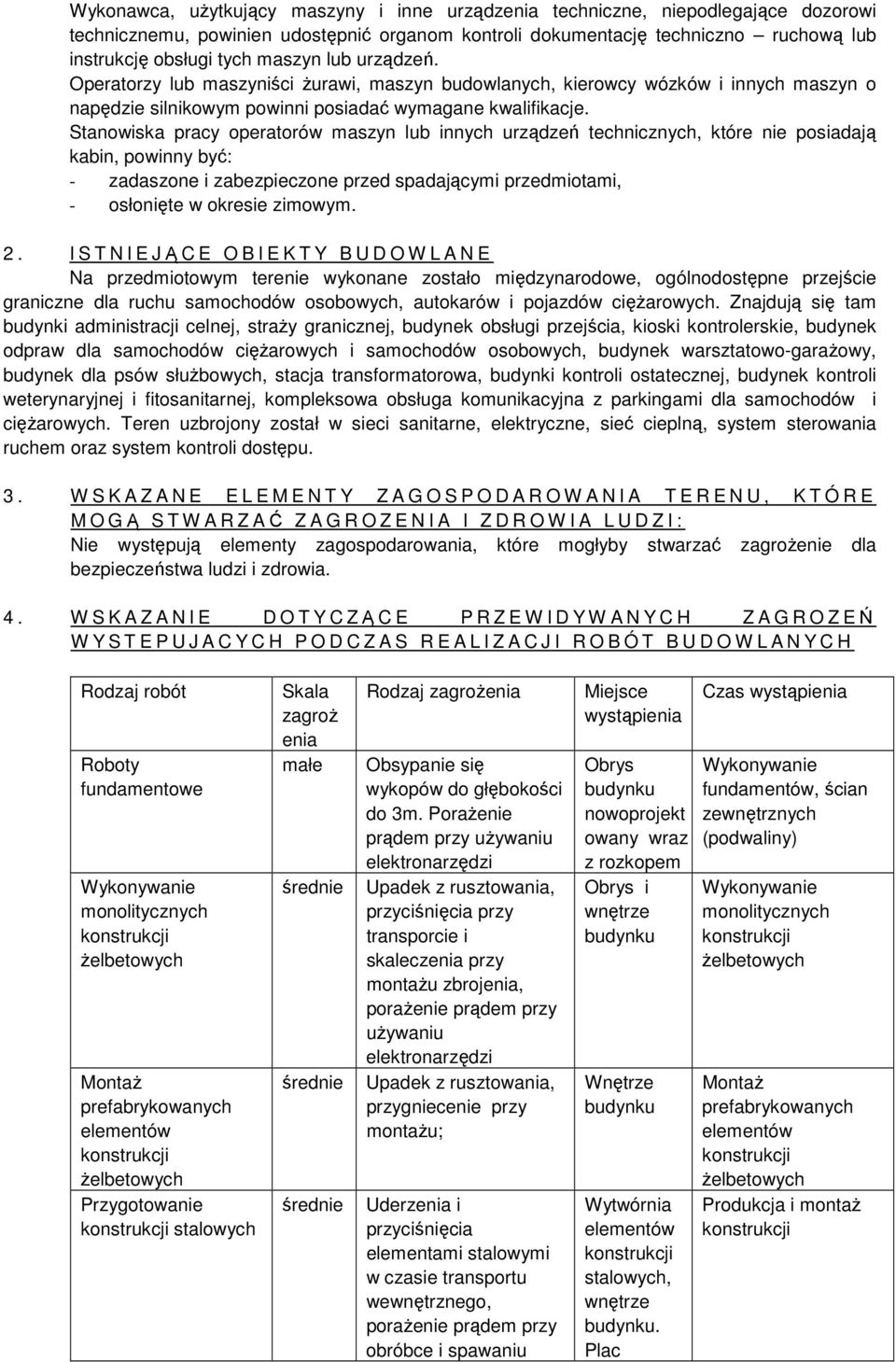 Stanowiska pracy operatorów maszyn lub innych urządzeń technicznych, które nie posiadają kabin, powinny być: - zadaszone i zabezpieczone przed spadającymi przedmiotami, - osłonięte w okresie zimowym.