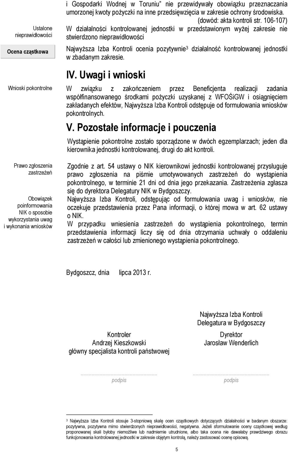 W działalności kontrolowanej jednostki w przedstawionym wyżej zakresie nie stwierdzono nieprawidłowości Najwyższa Izba Kontroli ocenia pozytywnie 3 działalność kontrolowanej jednostki w zbadanym