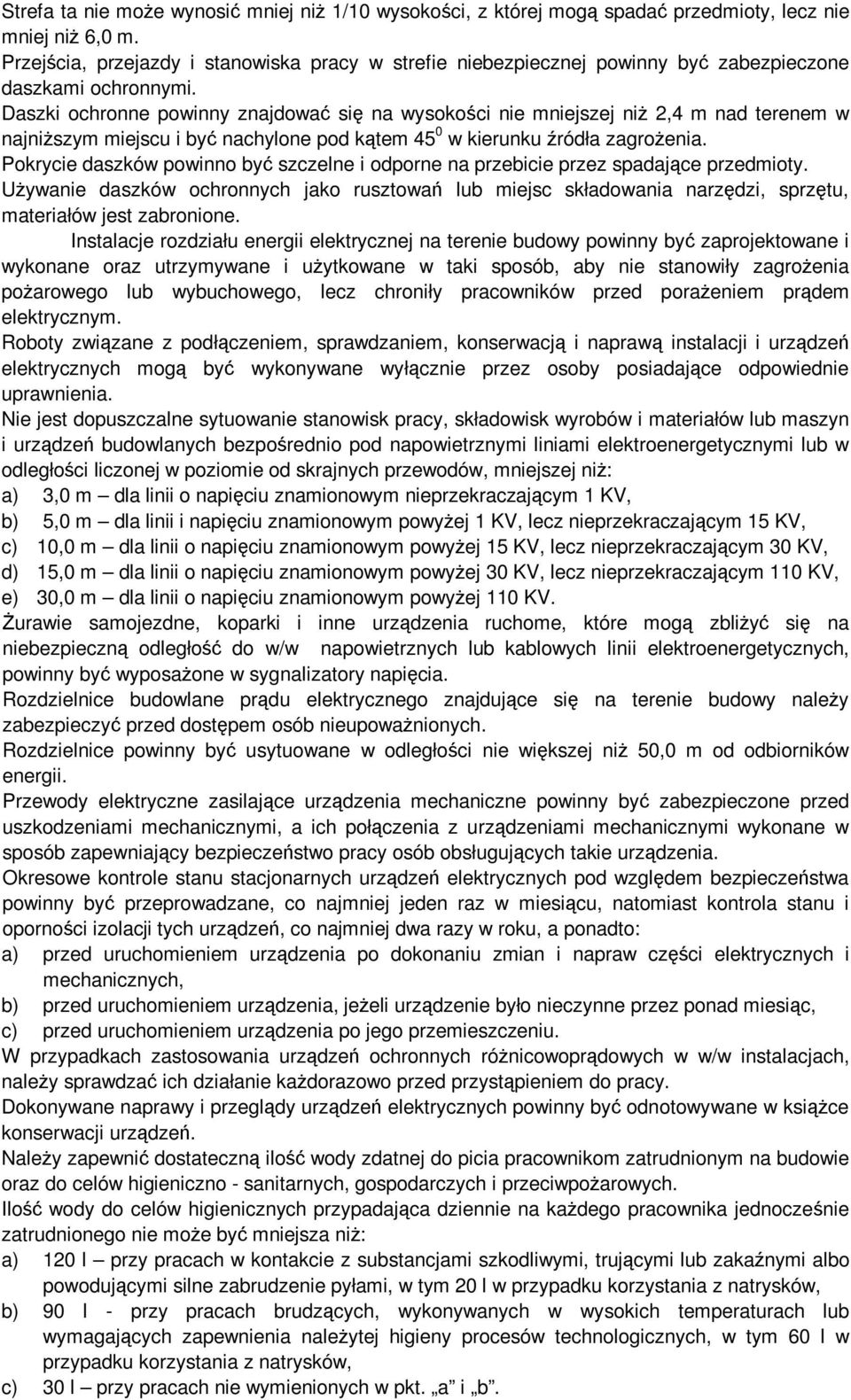 Daszki ochronne powinny znajdować się na wysokości nie mniejszej niŝ 2,4 m nad terenem w najniŝszym miejscu i być nachylone pod kątem 45 0 w kierunku źródła zagroŝenia.