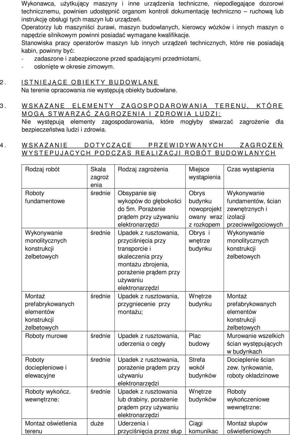 Stanowiska pracy operatorów maszyn lub innych urządzeń technicznych, które nie posiadają kabin, powinny być: - zadaszone i zabezpieczone przed spadającymi przedmiotami, - osłonięte w okresie zimowym.