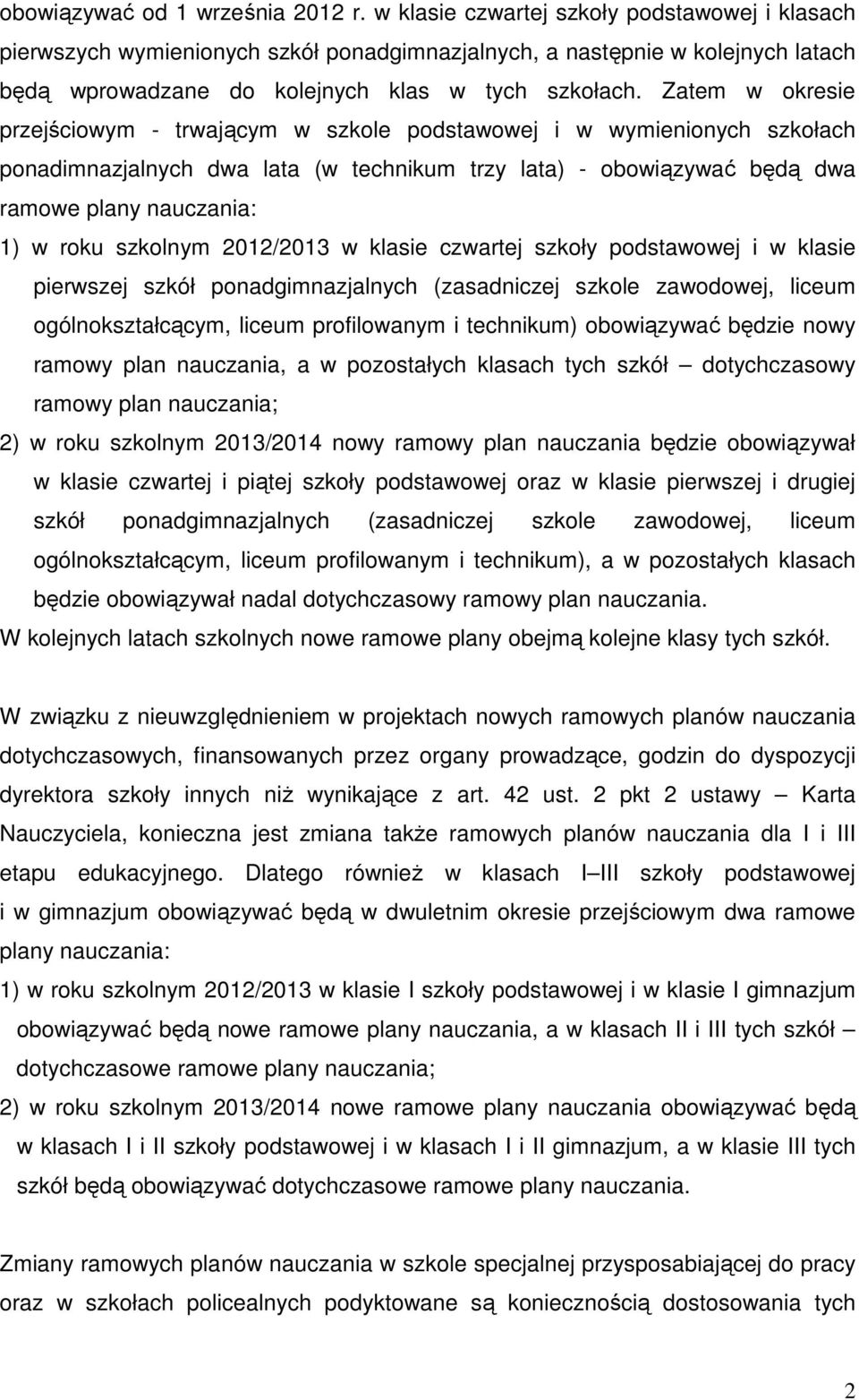 Zatem w okresie przejściowym - trwającym w szkole podstawowej i w wymienionych szkołach ponadimnazjalnych dwa lata (w technikum trzy lata) - obowiązywać będą dwa ramowe plany nauczania: 1) w roku