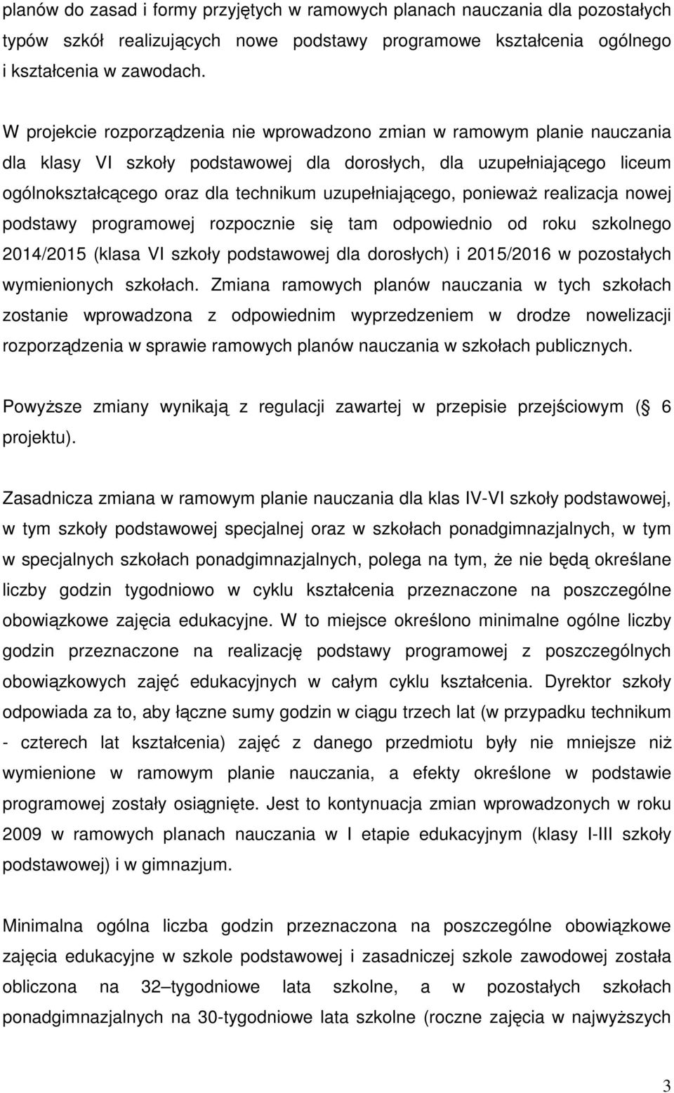 uzupełniającego, poniewaŝ realizacja nowej podstawy programowej rozpocznie się tam odpowiednio od roku szkolnego 2014/2015 (klasa VI szkoły podstawowej dla dorosłych) i 2015/2016 w pozostałych