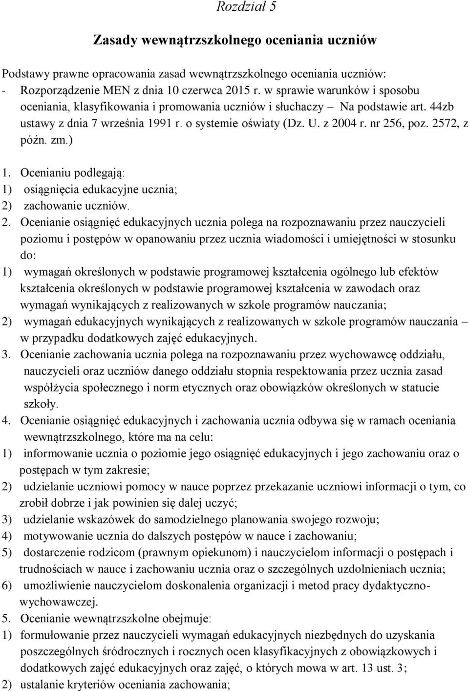 2572, z późn. zm.) 1. Ocenianiu podlegają: 1) osiągnięcia edukacyjne ucznia; 2)