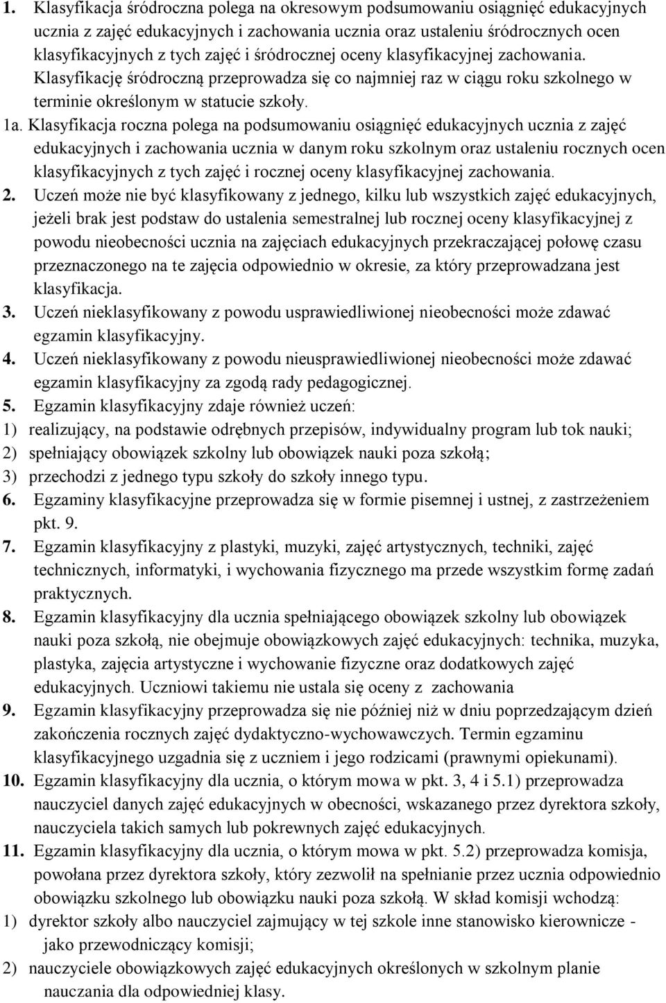 Klasyfikacja roczna polega na podsumowaniu osiągnięć edukacyjnych ucznia z zajęć edukacyjnych i zachowania ucznia w danym roku szkolnym oraz ustaleniu rocznych ocen klasyfikacyjnych z tych zajęć i