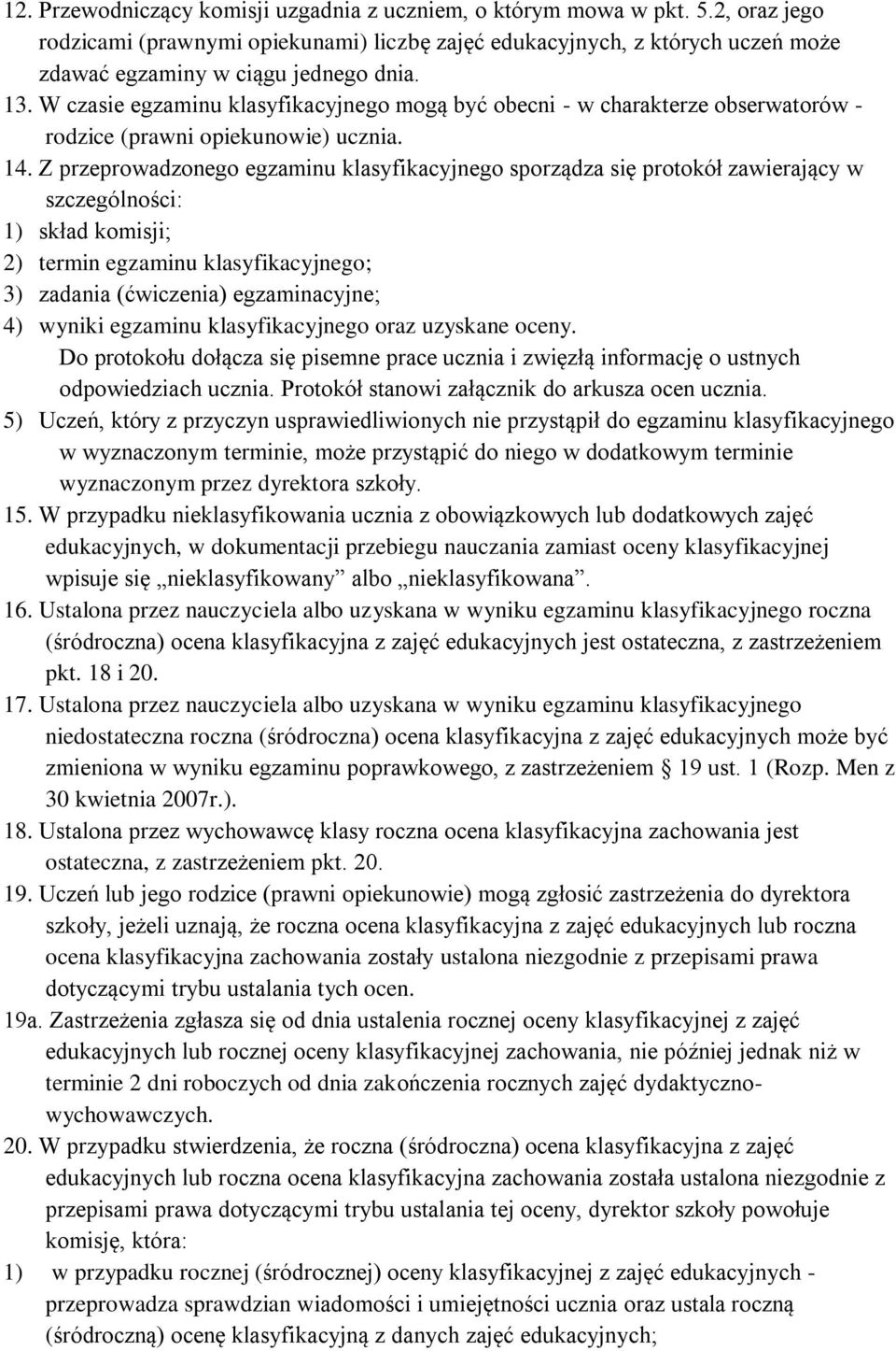 Z przeprowadzonego egzaminu klasyfikacyjnego sporządza się protokół zawierający w szczególności: 1) skład komisji; 2) termin egzaminu klasyfikacyjnego; 3) zadania (ćwiczenia) egzaminacyjne; 4) wyniki